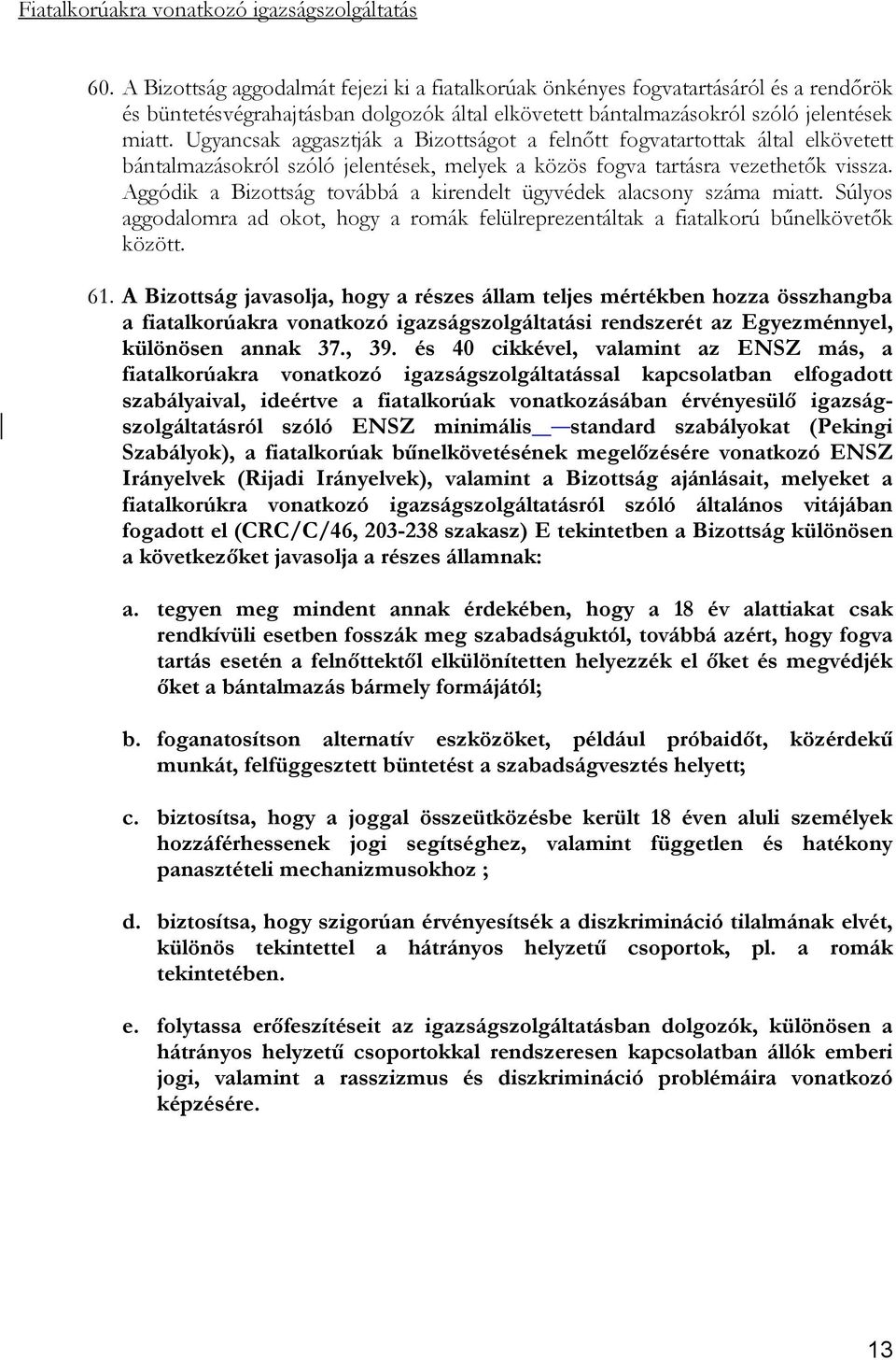 Ugyancsak aggasztják a Bizottságot a felnőtt fogvatartottak által elkövetett bántalmazásokról szóló jelentések, melyek a közös fogva tartásra vezethetők vissza.