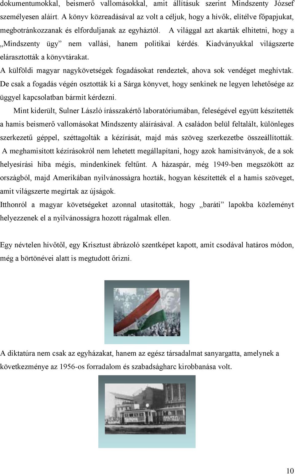 A világgal azt akarták elhitetni, hogy a Mindszenty ügy nem vallási, hanem politikai kérdés. Kiadványukkal világszerte elárasztották a könyvtárakat.