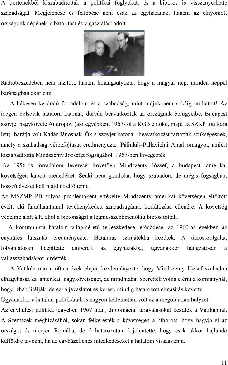 Rádióbeszédében nem lázított, hanem kihangsúlyozta, hogy a magyar nép, minden néppel barátságban akar élni. A békésen kezdődő forradalom és a szabadság, mint tudjuk nem sokáig tarthatott!