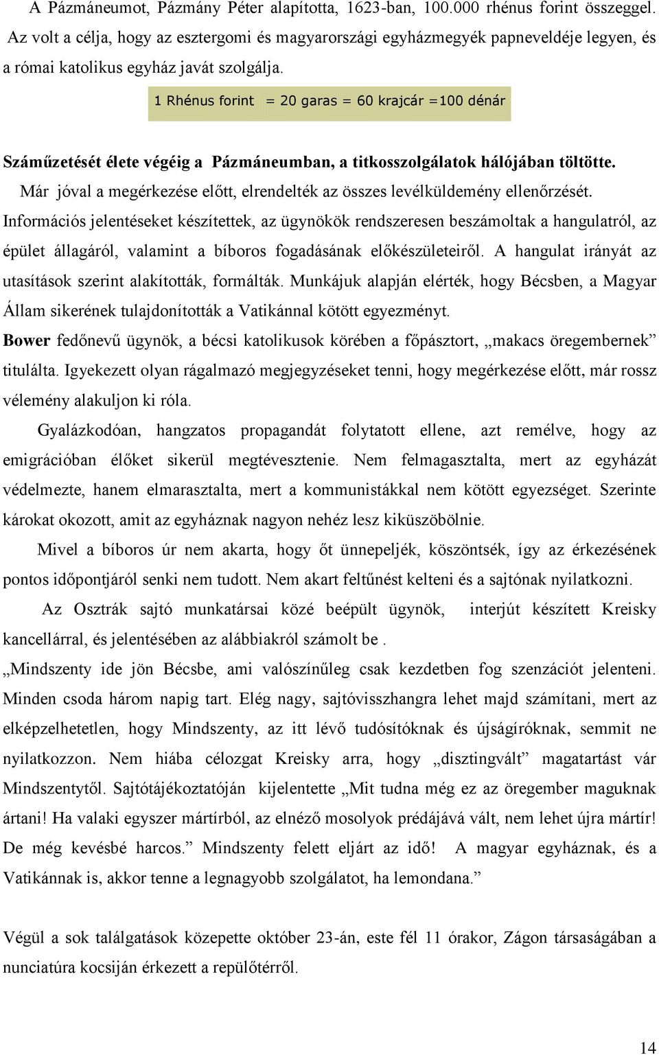 1 Rhénus forint = 20 garas = 60 krajcár =100 dénár Száműzetését élete végéig a Pázmáneumban, a titkosszolgálatok hálójában töltötte.