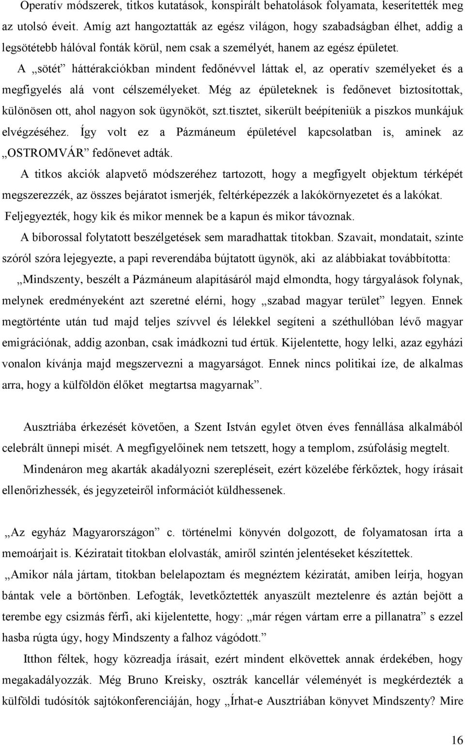 A sötét háttérakciókban mindent fedőnévvel láttak el, az operatív személyeket és a megfigyelés alá vont célszemélyeket.