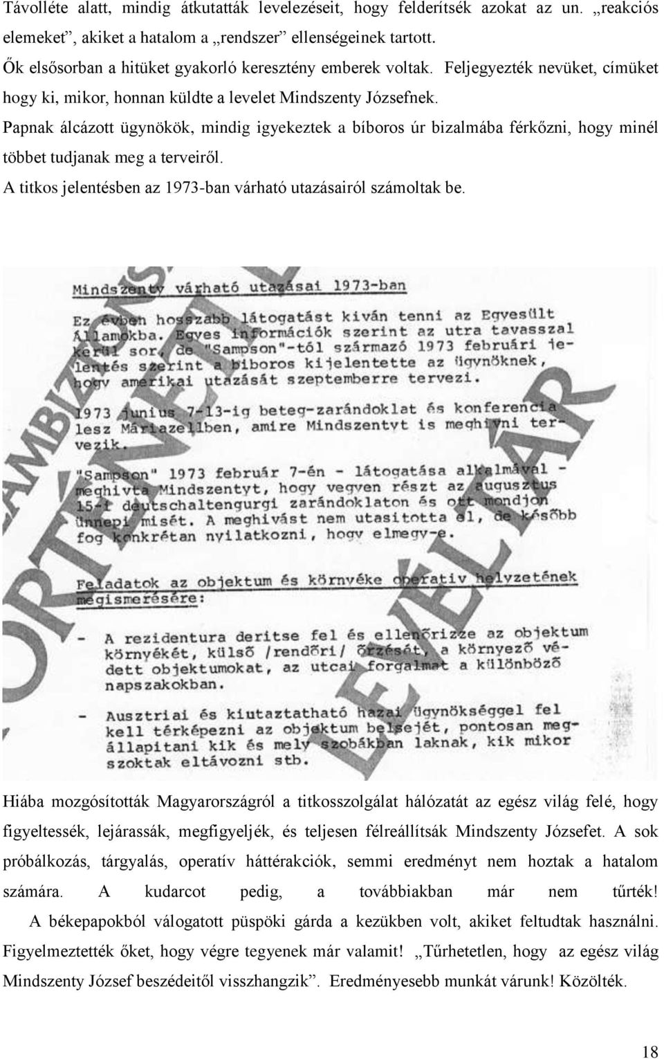 Papnak álcázott ügynökök, mindig igyekeztek a bíboros úr bizalmába férkőzni, hogy minél többet tudjanak meg a terveiről. A titkos jelentésben az 1973-ban várható utazásairól számoltak be.