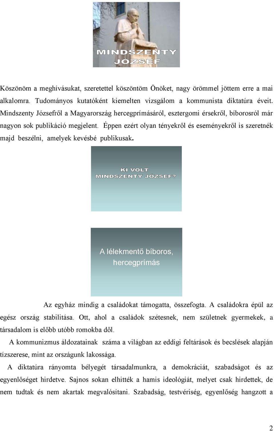 Éppen ezért olyan tényekről és eseményekről is szeretnék majd beszélni, amelyek kevésbé publikusak. A lélekmentő bíboros, hercegprímás Az egyház mindig a családokat támogatta, összefogta.