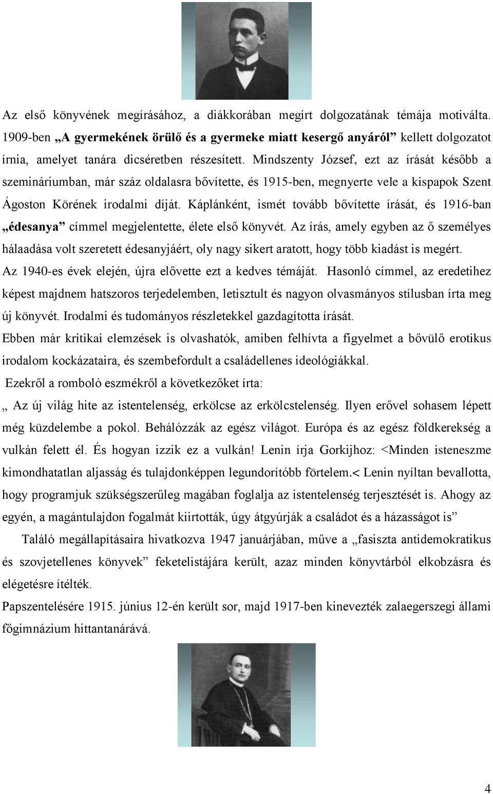 Mindszenty József, ezt az írását később a szemináriumban, már száz oldalasra bővítette, és 1915-ben, megnyerte vele a kispapok Szent Ágoston Körének irodalmi díját.