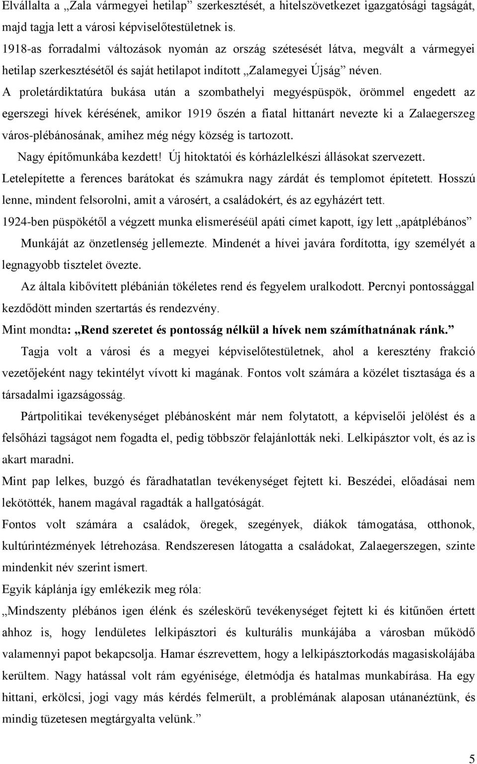 A proletárdiktatúra bukása után a szombathelyi megyéspüspök, örömmel engedett az egerszegi hívek kérésének, amikor 1919 őszén a fiatal hittanárt nevezte ki a Zalaegerszeg város-plébánosának, amihez