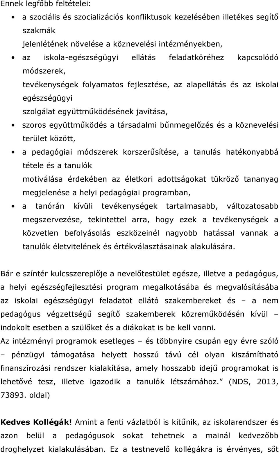 bűnmegelőzés és a köznevelési terület között, a pedagógiai módszerek korszerűsítése, a tanulás hatékonyabbá tétele és a tanulók motiválása érdekében az életkori adottságokat tükröző tananyag