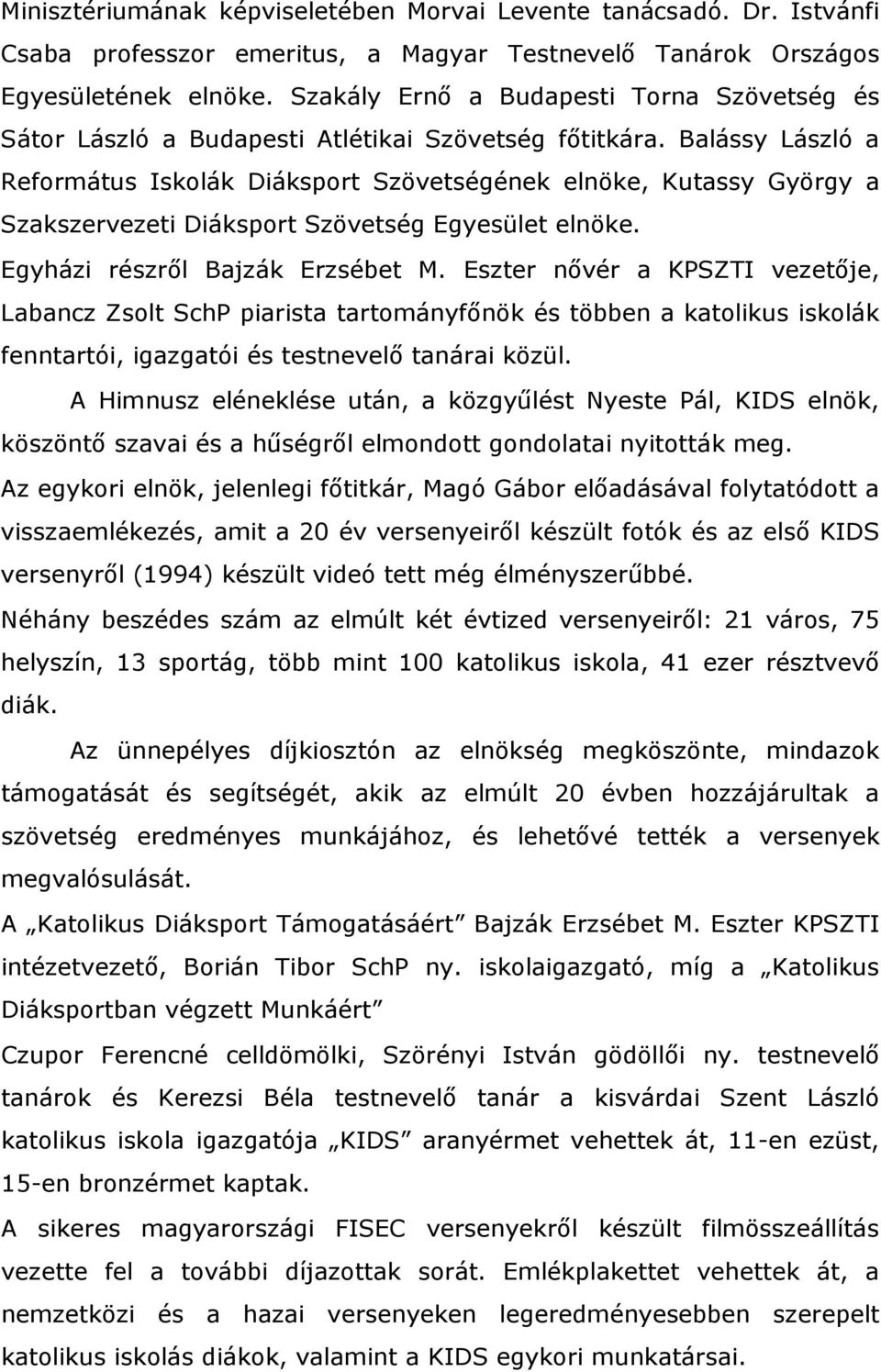 Balássy László a Református Iskolák Diáksport Szövetségének elnöke, Kutassy György a Szakszervezeti Diáksport Szövetség Egyesület elnöke. Egyházi részről Bajzák Erzsébet M.