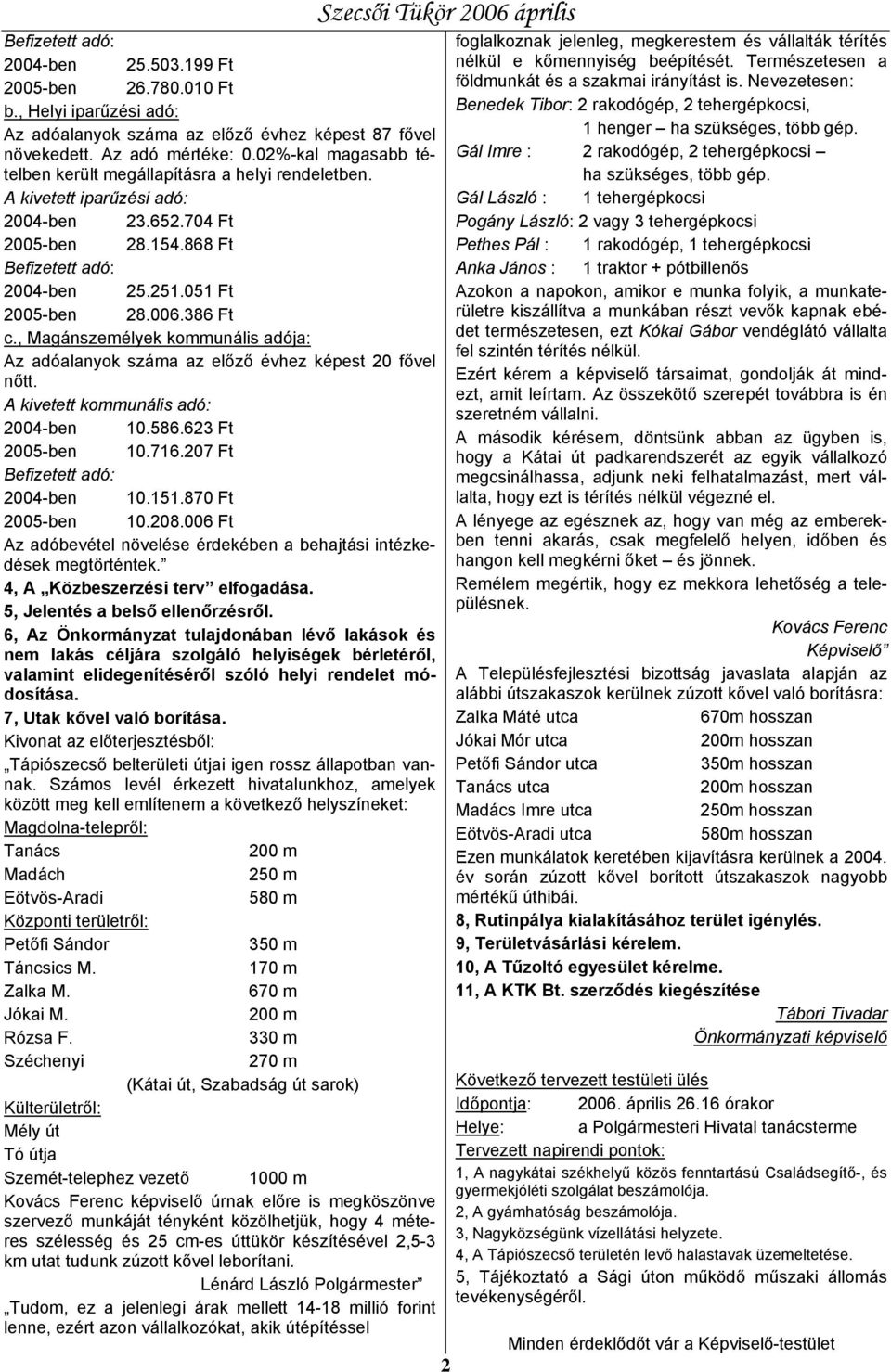 386 Ft c., Magánszemélyek kommunális adó ja: Az adóalanyok száma az előző évhez képest 20 fővel nőtt. A kivetett kommunális adó: 2004-ben 10.586.623 Ft 2005-ben 10.716.