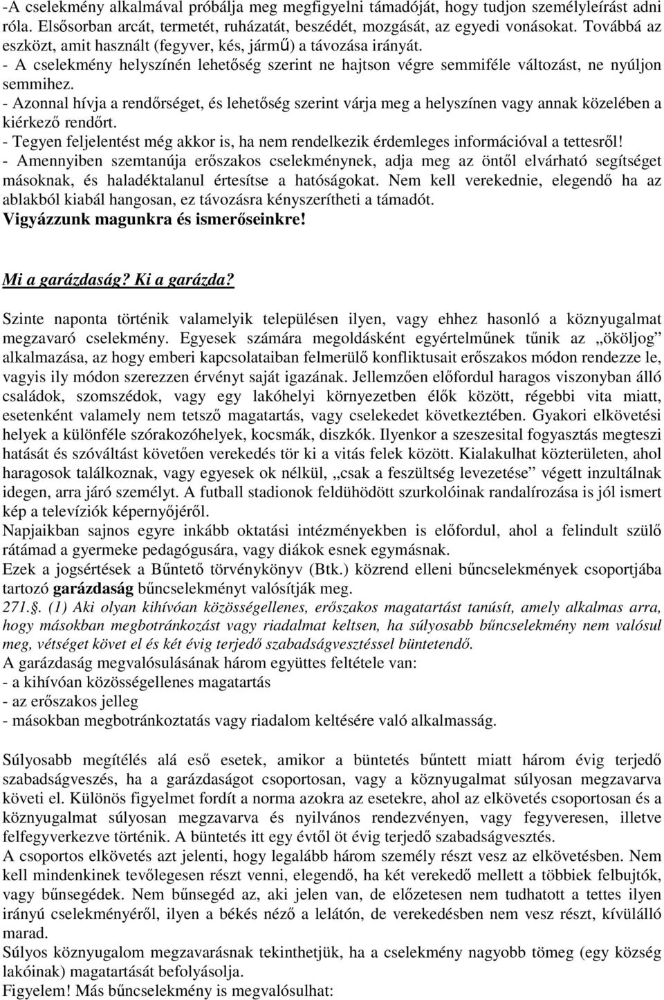 - Azonnal hívja a rendőrséget, és lehetőség szerint várja meg a helyszínen vagy annak közelében a kiérkező rendőrt.