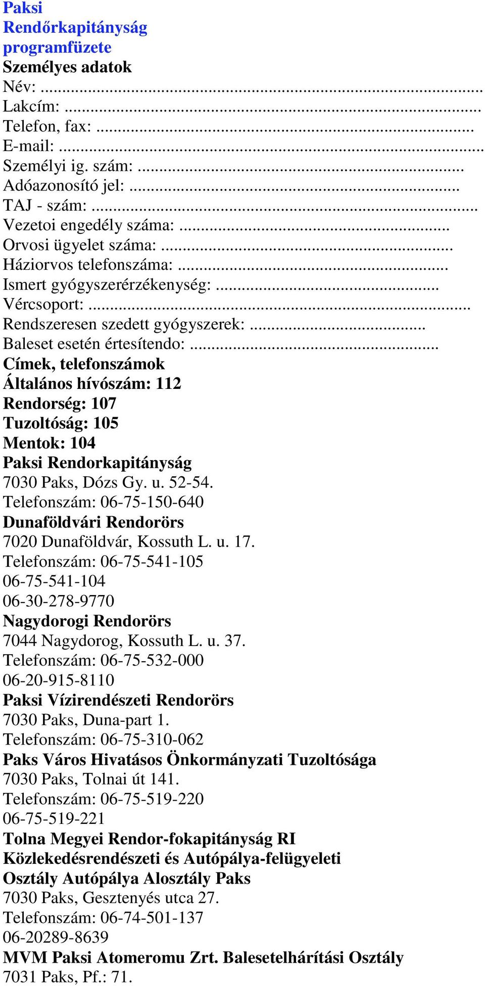 .. Címek, telefonszámok Általános hívószám: 112 Rendorség: 107 Tuzoltóság: 105 Mentok: 104 Paksi Rendorkapitányság 7030 Paks, Dózs Gy. u. 52-54.