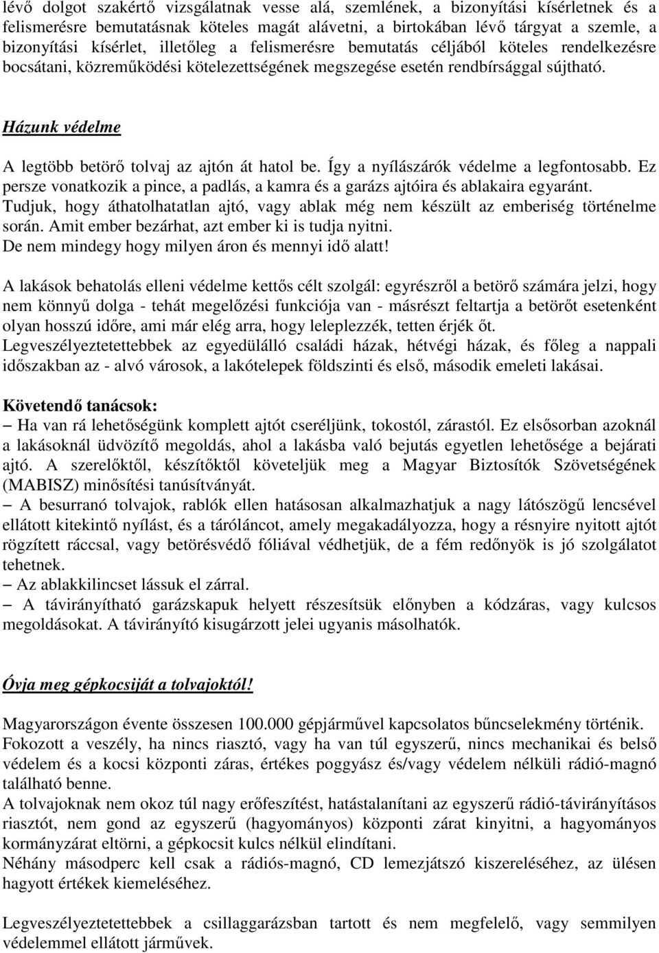 Házunk védelme A legtöbb betörő tolvaj az ajtón át hatol be. Így a nyílászárók védelme a legfontosabb. Ez persze vonatkozik a pince, a padlás, a kamra és a garázs ajtóira és ablakaira egyaránt.