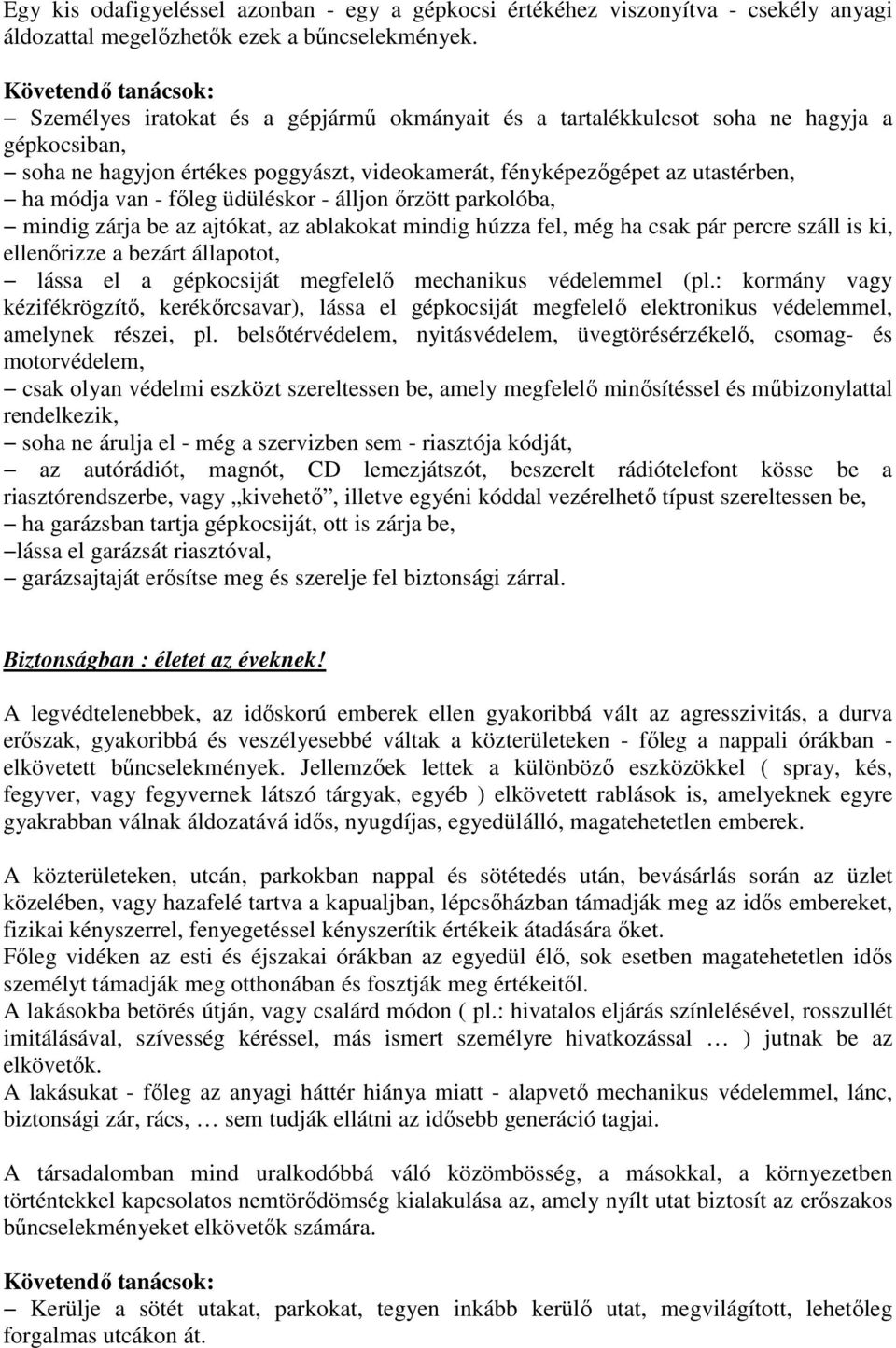 módja van - főleg üdüléskor - álljon őrzött parkolóba, mindig zárja be az ajtókat, az ablakokat mindig húzza fel, még ha csak pár percre száll is ki, ellenőrizze a bezárt állapotot, lássa el a