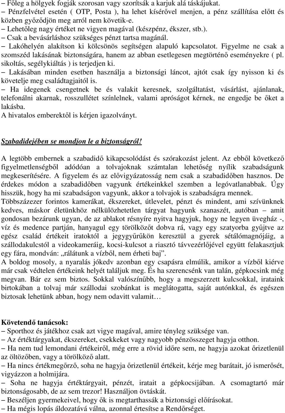 Lakóhelyén alakítson ki kölcsönös segítségen alapuló kapcsolatot. Figyelme ne csak a szomszéd lakásának biztonságára, hanem az abban esetlegesen megtörténő eseményekre ( pl.