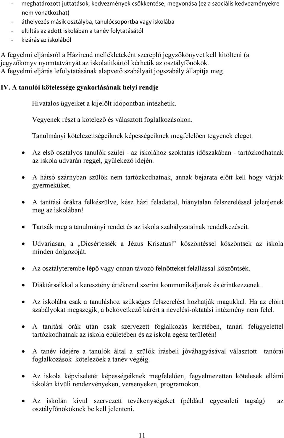 az osztályfőnökök. A fegyelmi eljárás lefolytatásának alapvető szabályait jogszabály állapítja meg. IV.