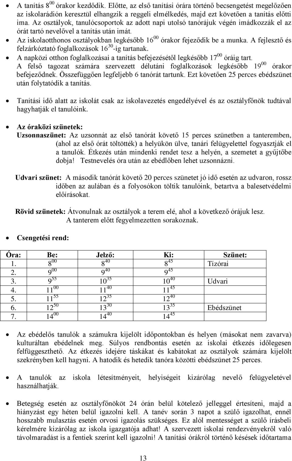 Az iskolaotthonos osztályokban legkésőbb 16 00 órakor fejeződik be a munka. A fejlesztő és felzárkóztató foglalkozások 16 30 -ig tartanak.