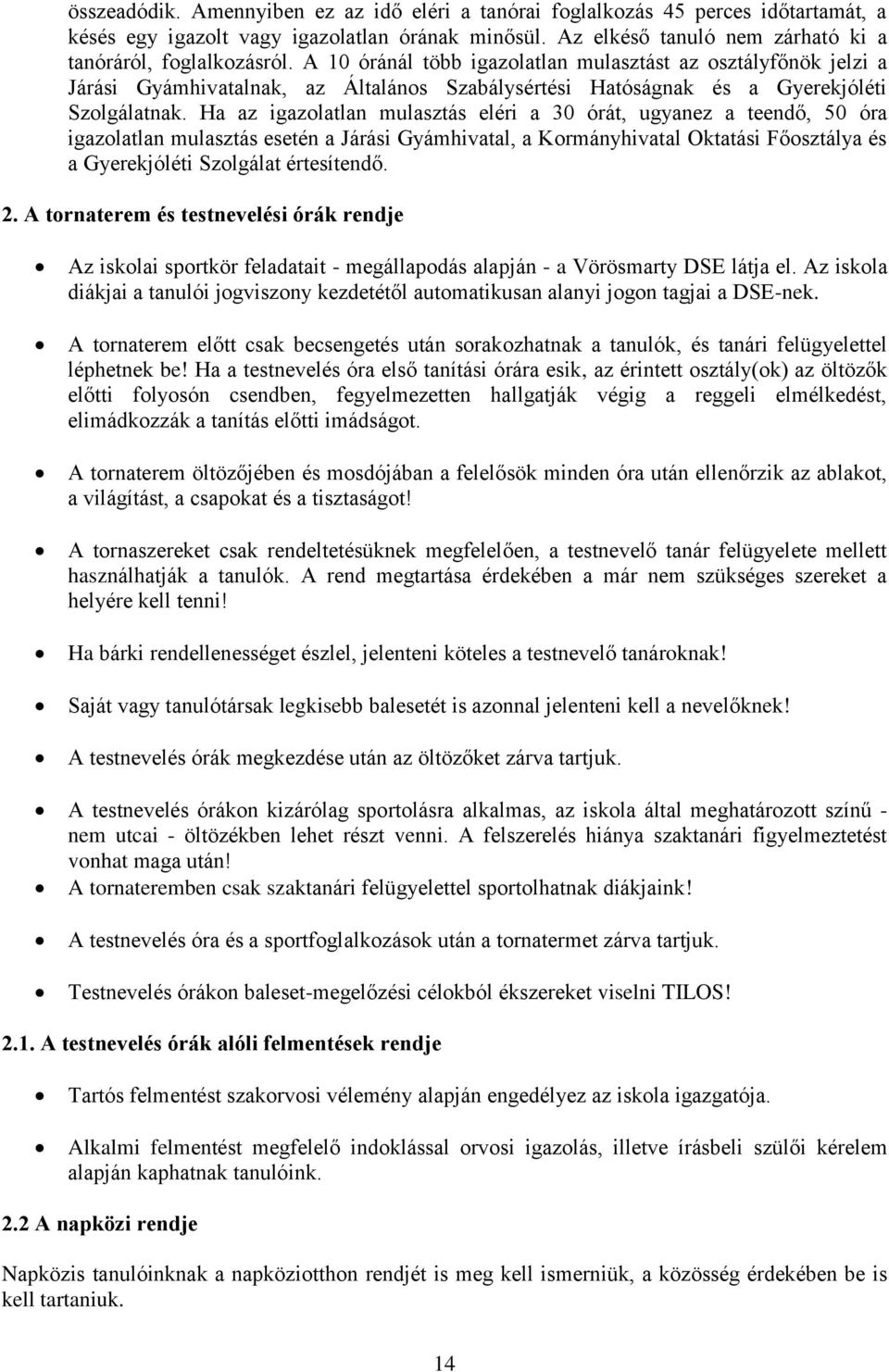 Ha az igazolatlan mulasztás eléri a 30 órát, ugyanez a teendő, 50 óra igazolatlan mulasztás esetén a Járási Gyámhivatal, a Kormányhivatal Oktatási Főosztálya és a Gyerekjóléti Szolgálat értesítendő.