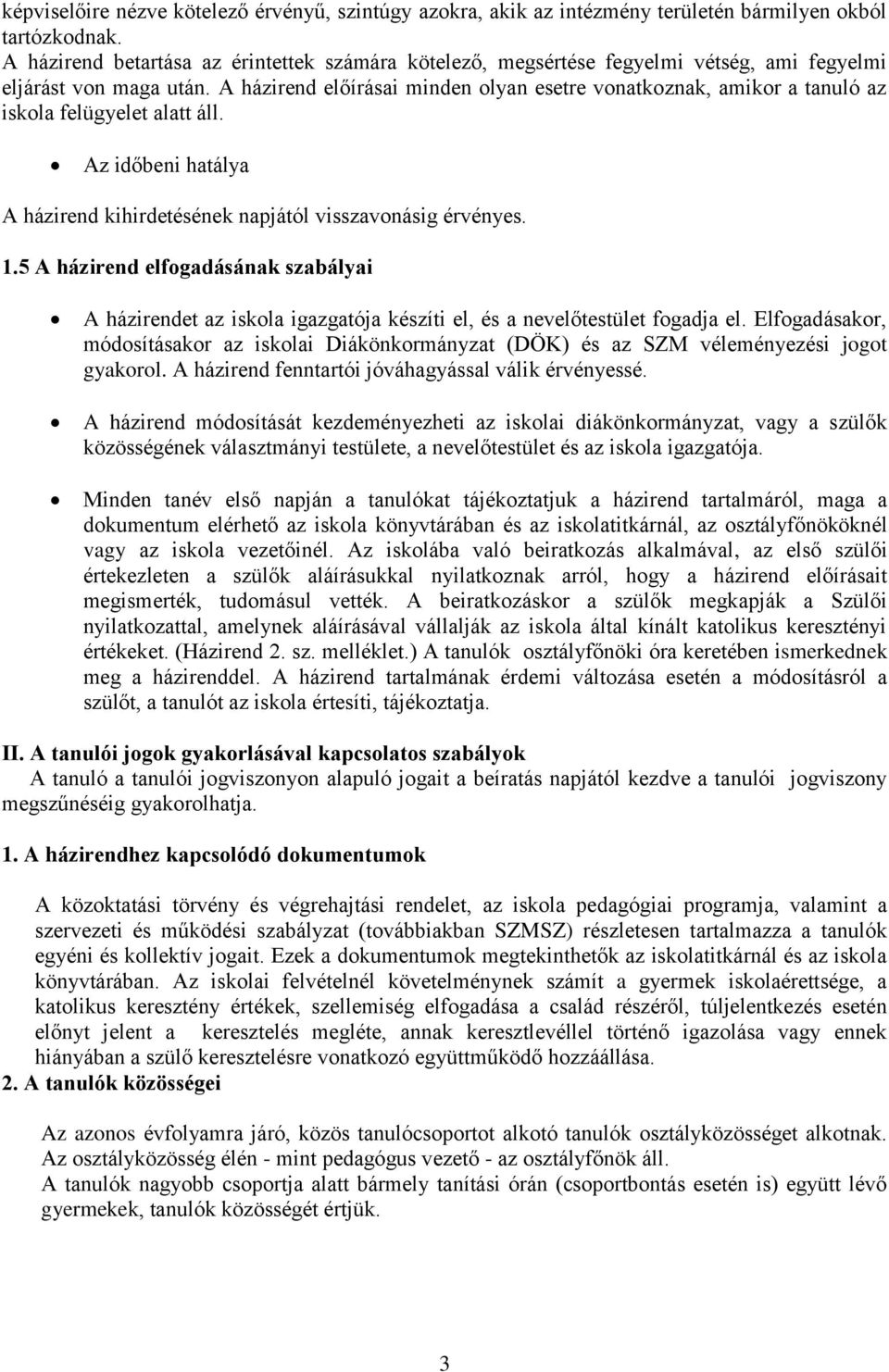 A házirend előírásai minden olyan esetre vonatkoznak, amikor a tanuló az iskola felügyelet alatt áll. Az időbeni hatálya A házirend kihirdetésének napjától visszavonásig érvényes. 1.