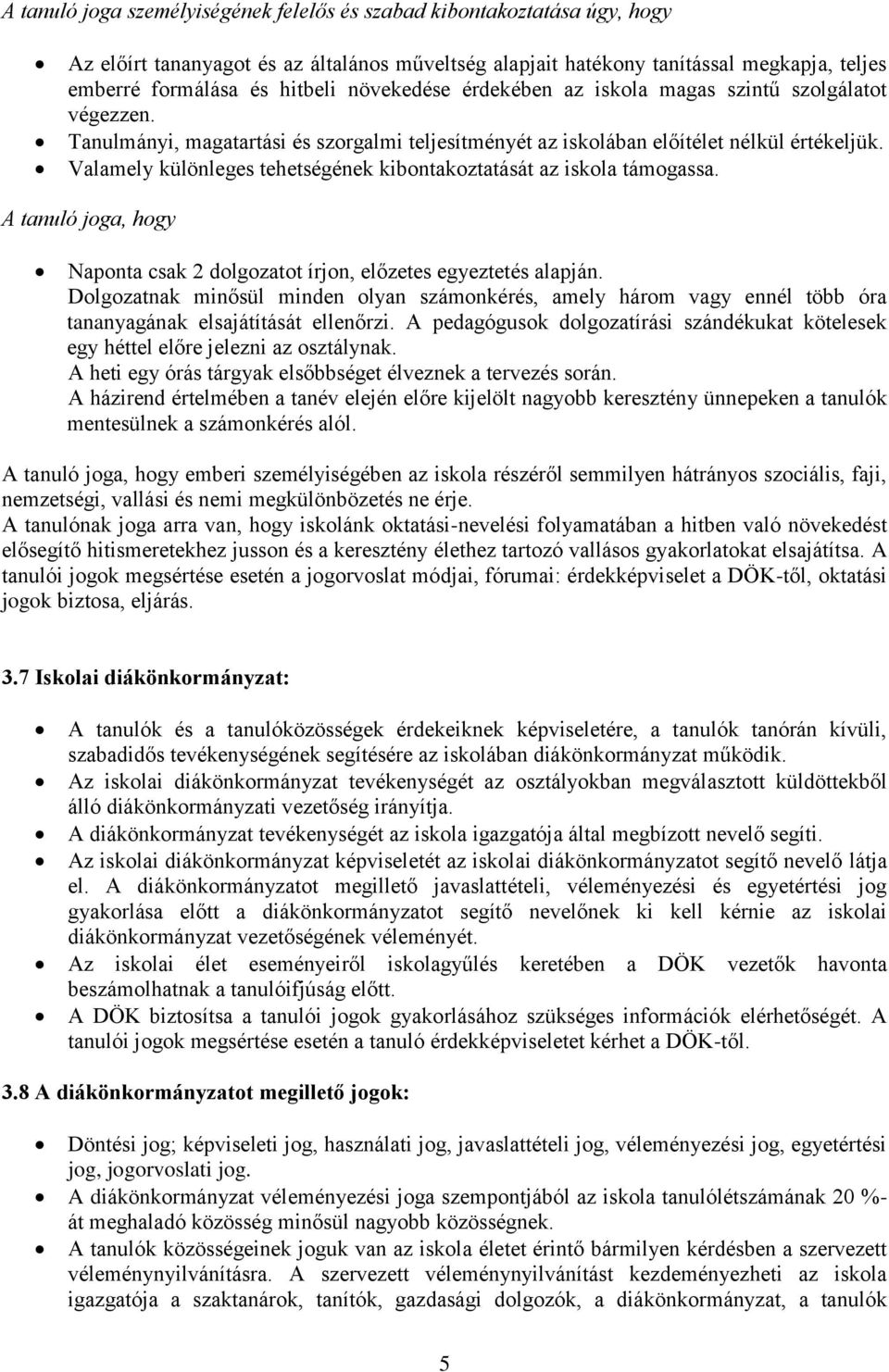 Valamely különleges tehetségének kibontakoztatását az iskola támogassa. A tanuló joga, hogy Naponta csak 2 dolgozatot írjon, előzetes egyeztetés alapján.