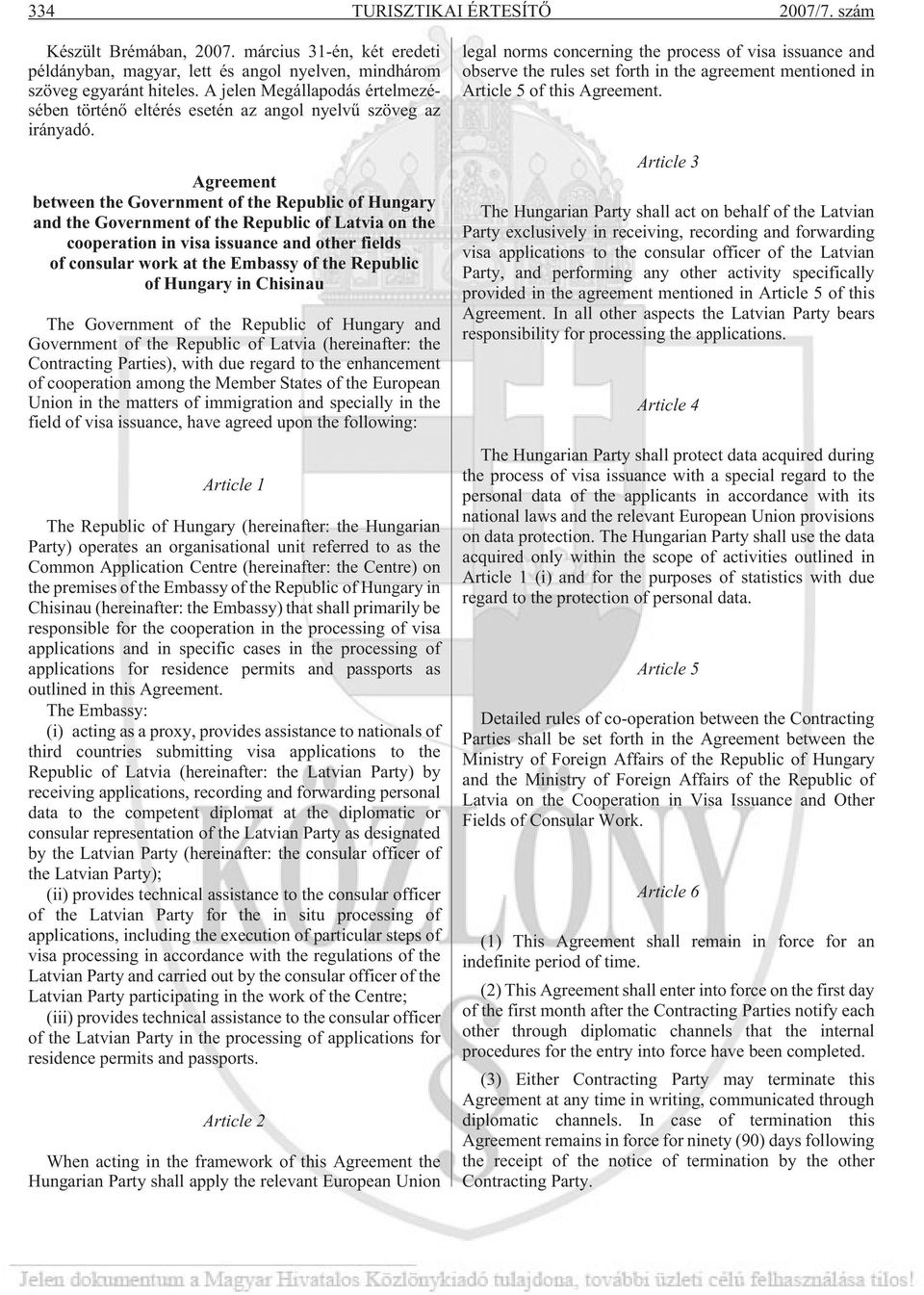 Agreement between the Government of the Republic of Hungary and the Government of the Republic of Latvia on the cooperation in visa issuance and other fields of consular work at the Embassy of the