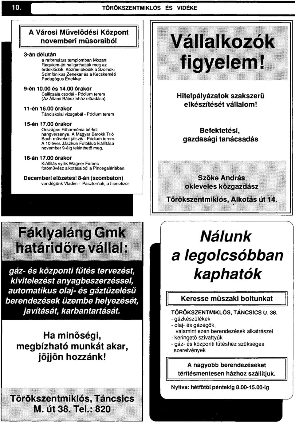 00 órakor Tánciskolái vizsgabál - Pódium terem 15-én 17.00 órakor Országos Filharmónia bérleti hangversenye. A Magyar Barokk Trió Bach-műveket játszik - Pódium terem.