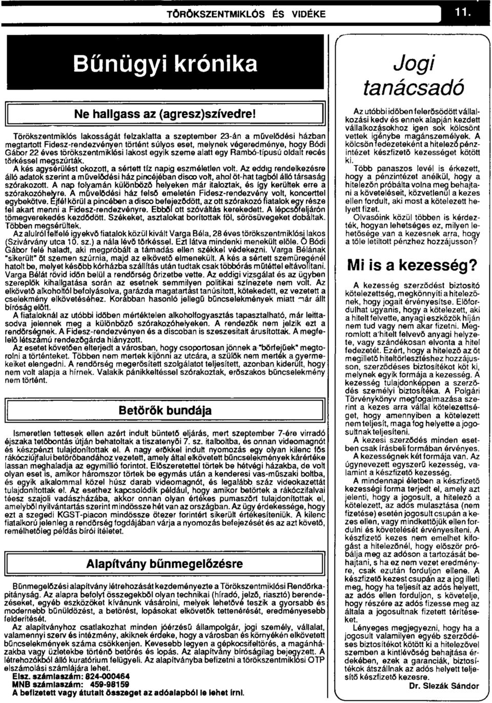 lakost egyik szeme alatt egy Rambó-típusú oldalt recés tőrkéssel megszúrták. A kés agysérülést okozott, a sértett tíz napig eszméletlen volt.