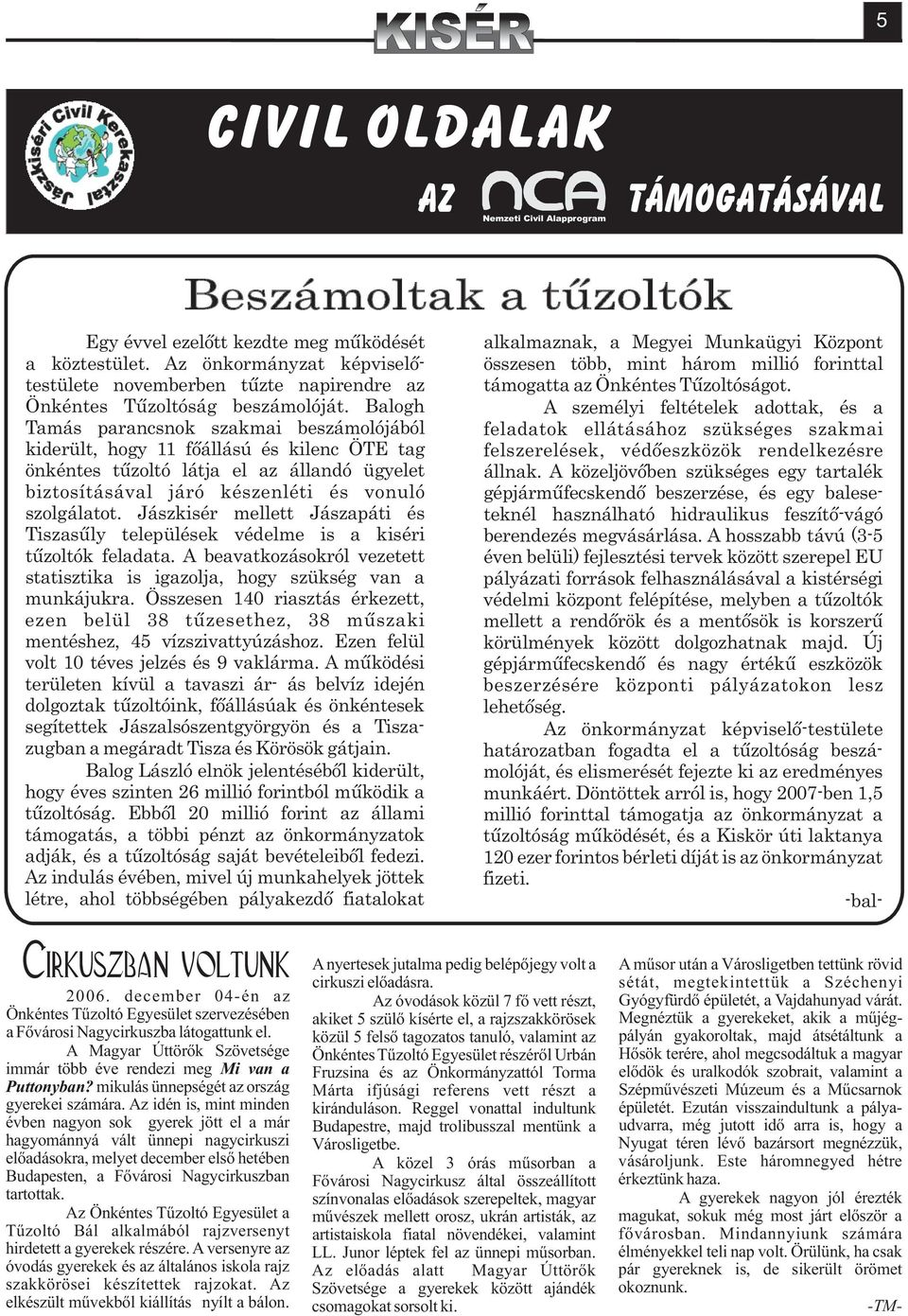 Balogh A személyi feltételek adottak, és a Tamás parancsnok szakmai beszámolójából feladatok ellátásához szükséges szakmai kiderült, hogy 11 fõállású és kilenc ÖTE tag felszerelések, védõeszközök