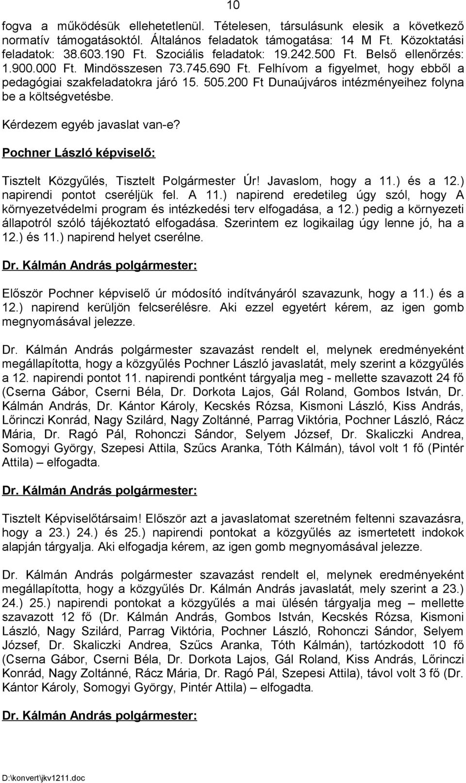 200 Ft Dunaújváros intézményeihez folyna be a költségvetésbe. Kérdezem egyéb javaslat van-e? Pochner László képviselő: Tisztelt Közgyűlés, Tisztelt Polgármester Úr! Javaslom, hogy a 11.) és a 12.