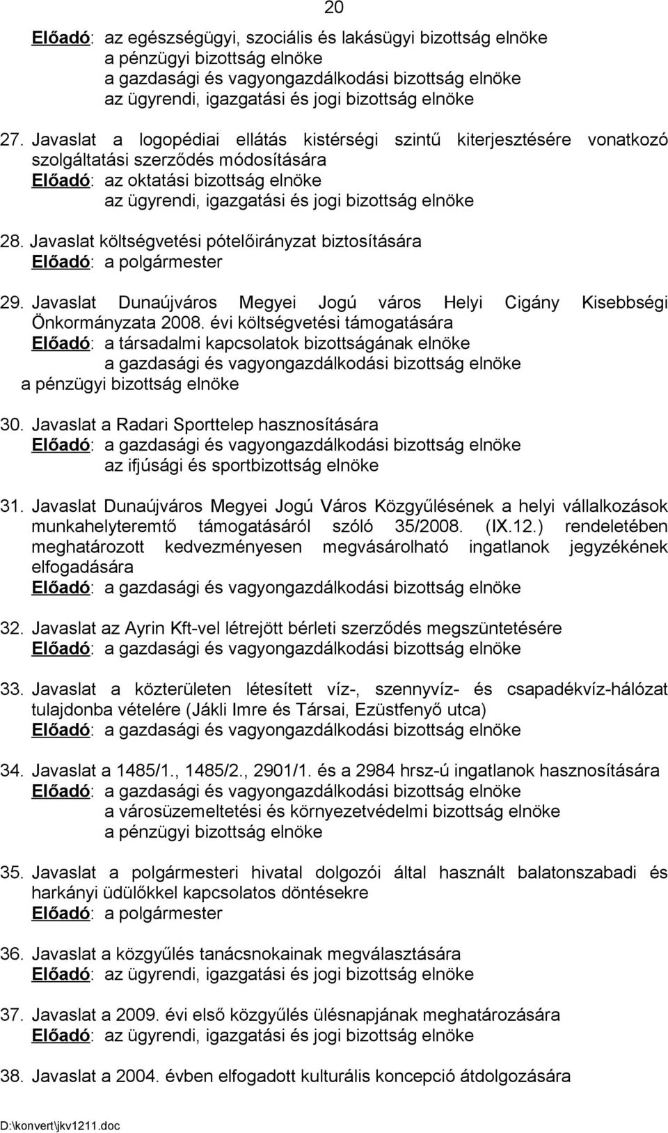 Javaslat költségvetési pótelőirányzat biztosítására Előadó: a polgármester 29. Javaslat Dunaújváros Megyei Jogú város Helyi Cigány Kisebbségi Önkormányzata 2008.