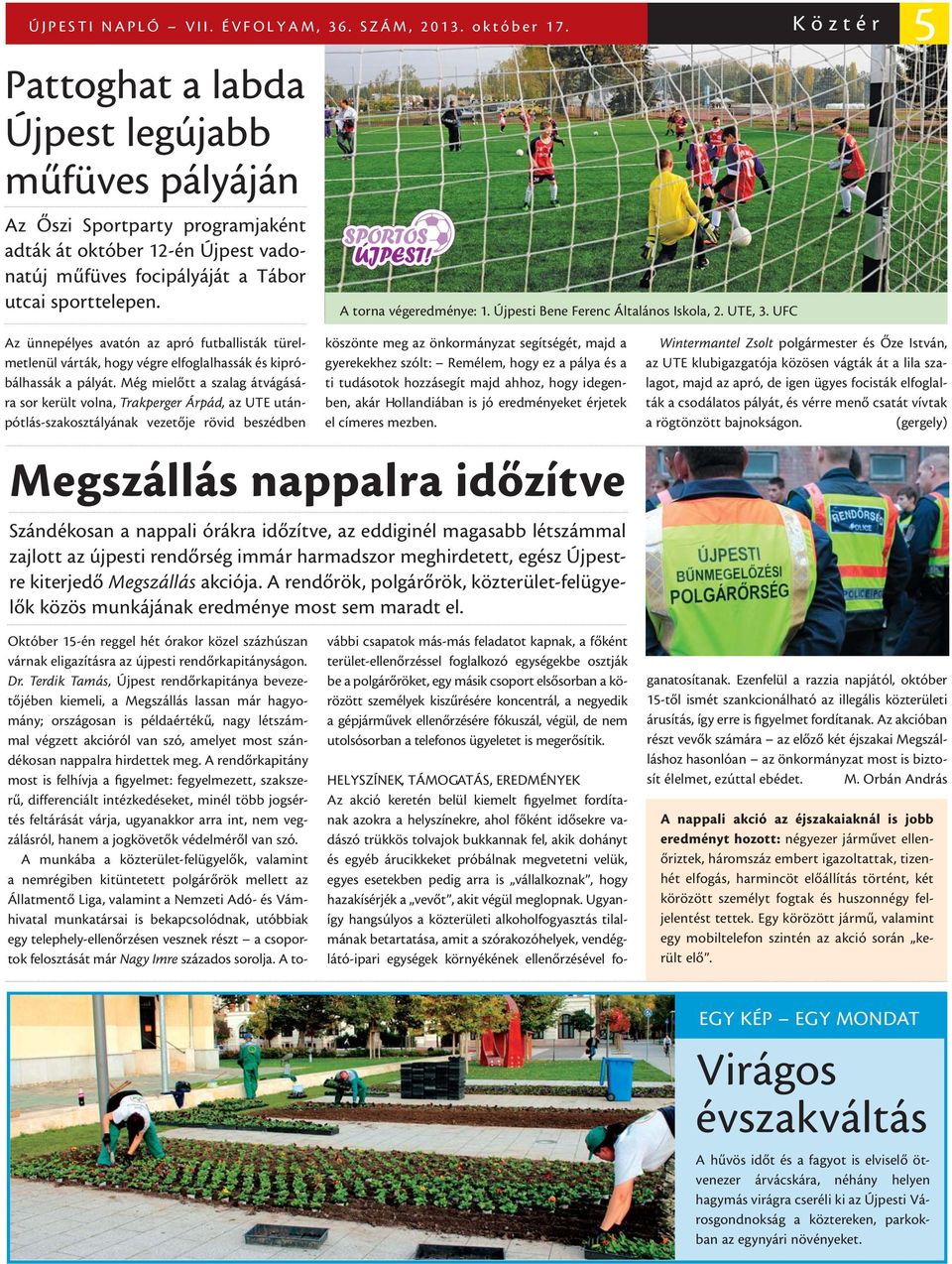 A torna végeredménye: 1. Újpesti Bene Ferenc Általános Iskola, 2. UTE, 3. UFC Az ünnepélyes avatón az apró futballisták türelmetlenül várták, hogy végre elfoglalhassák és kipróbálhassák a pályát.