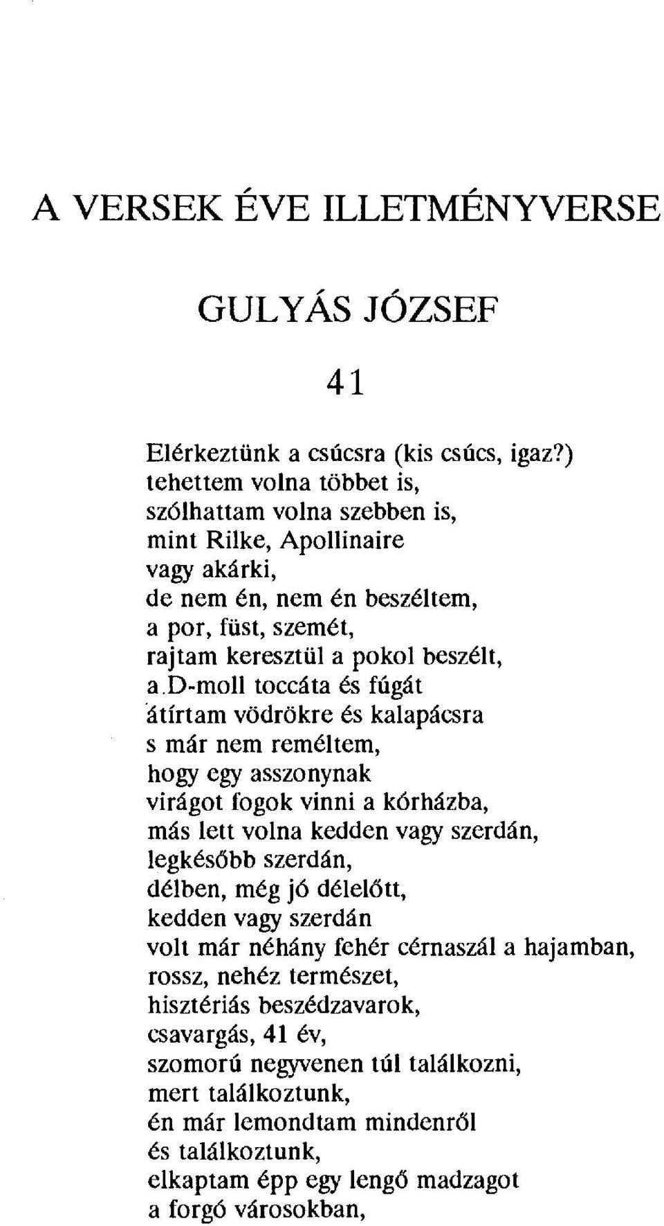 d-moll toccáta és fúgát átírtam vödrökre és kalapácsra s már nem reméltem, hogy egy asszonynak virágot fogok vinni a kórházba, más lett volna kedden vagy szerdán, legkésőbb szerdán,