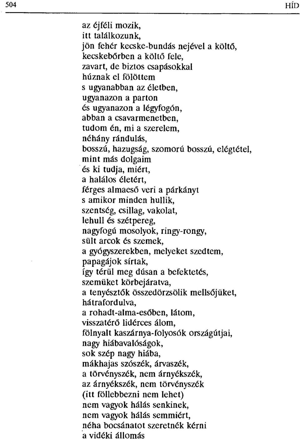 férges almaes ő veri a párkányt s amikor minden hullik, szentség, csillag, vakolat, lehull és szétpereg, nagyfogú mosolyok, ringy-rongy, sült arcok és szemek, a gyógyszerekben, melyeket szedtem,