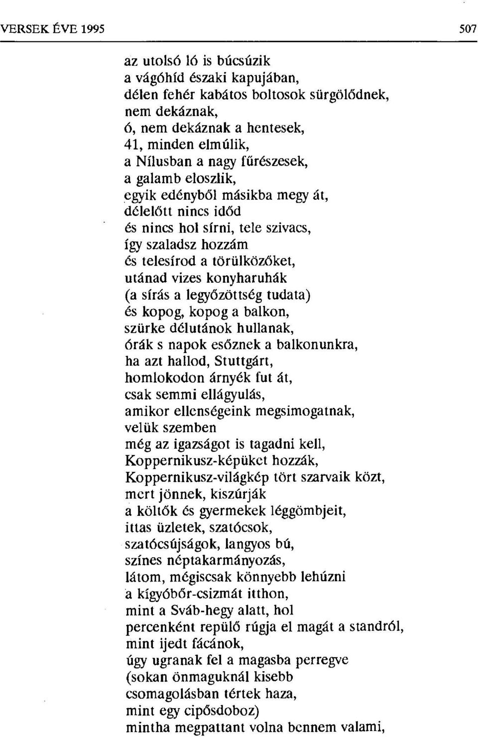 sírása legyőzöttség tudata) és kopog, kopog a balkon, szürke délutánok hullanak, órák s napok es őznek a balkonunkra, ha azt hallod, Stuttgárt, homlokodon árnyék fut át, csak semmi ellágyulás, amikor