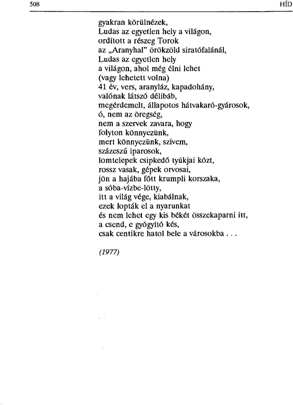 hogy folyton könnyezünk, mert könnyezünk, szívem, százeszű iparosok, lomtelepek csipked б tyúkjai közt, rossz vasak, gépek orvosai, jön a hajába fitt krumpli korszaka, a