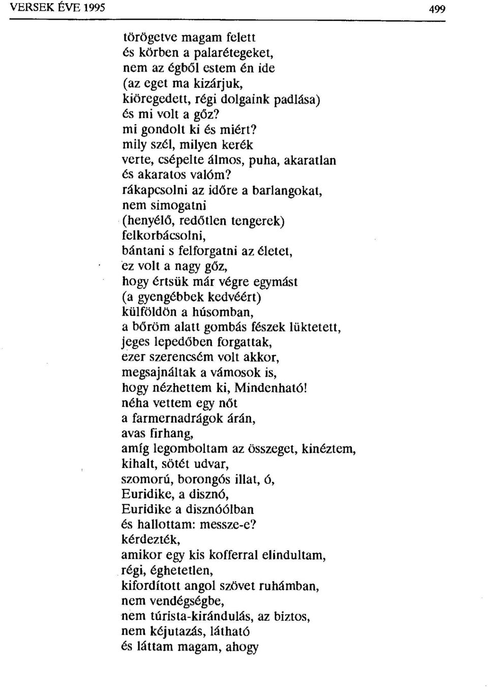 rákapcsolni az id őre a barlangokat, nem simogatni (henyélő, redőtlen tengerek) felkorbácsolni, bántani s felforgatni az életet, éz volta nagy gőz, hogy értsük már végre egymást (a gyengébbek