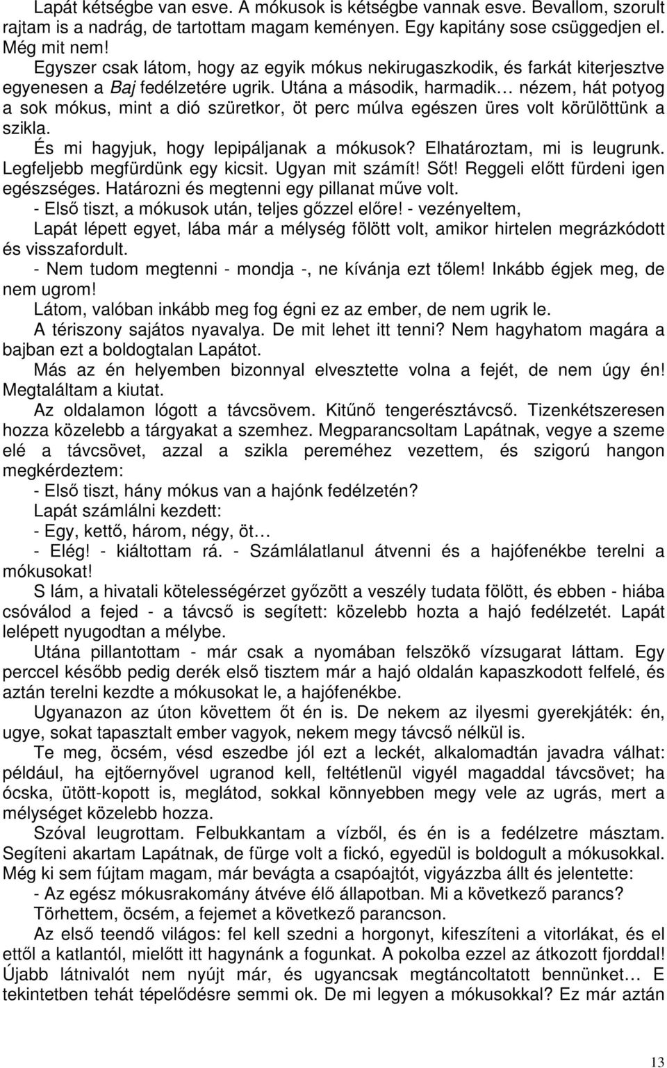 Utána a második, harmadik nézem, hát potyog a sok mókus, mint a dió szüretkor, öt perc múlva egészen üres volt körülöttünk a szikla. És mi hagyjuk, hogy lepipáljanak a mókusok?