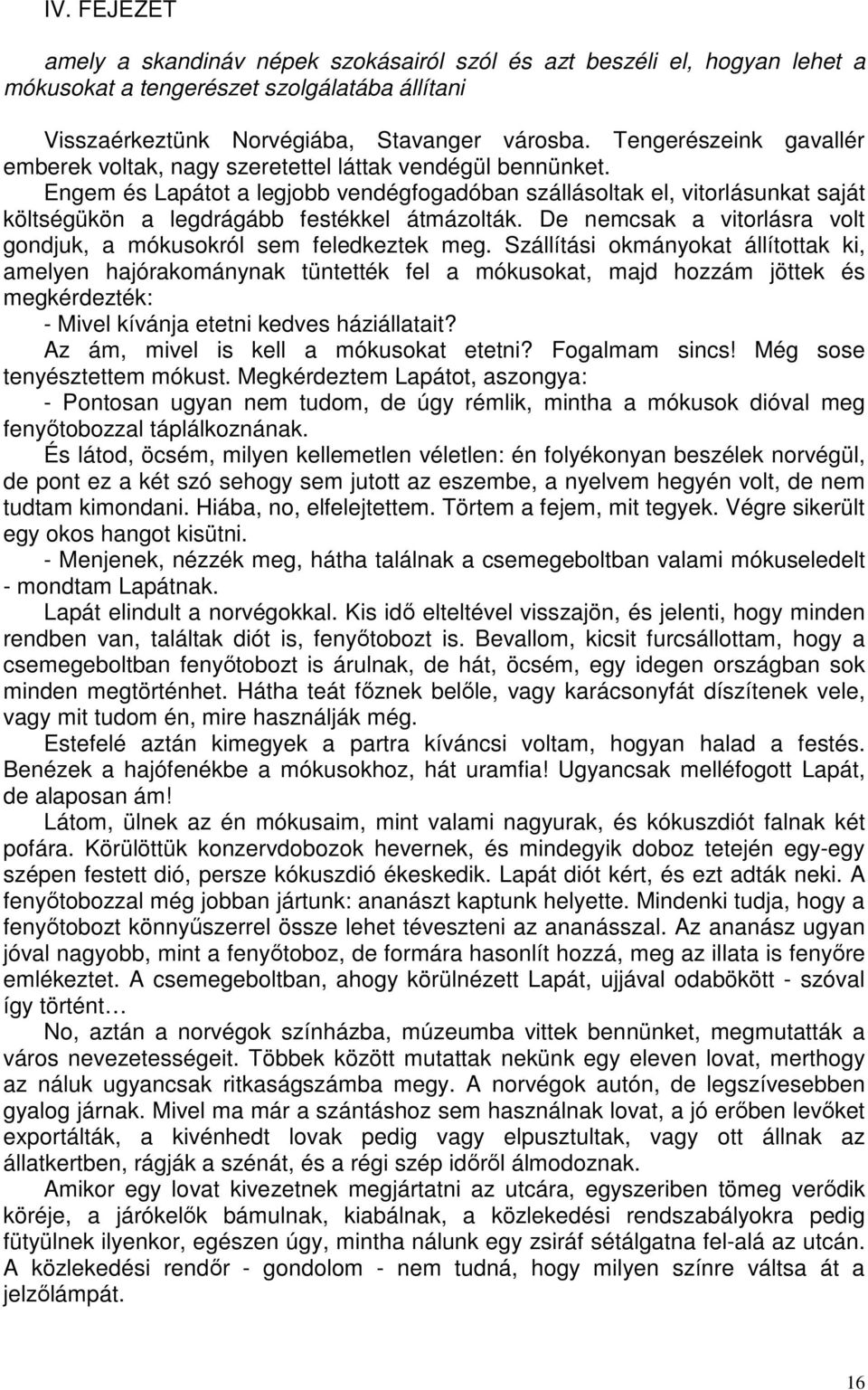 Engem és Lapátot a legjobb vendégfogadóban szállásoltak el, vitorlásunkat saját költségükön a legdrágább festékkel átmázolták. De nemcsak a vitorlásra volt gondjuk, a mókusokról sem feledkeztek meg.