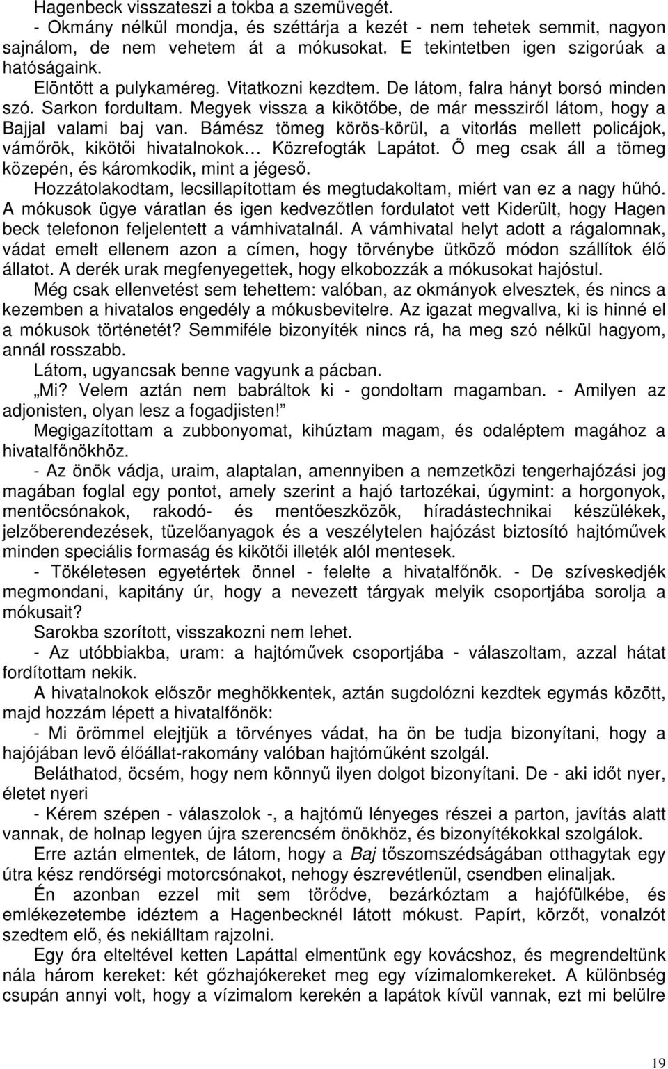 Megyek vissza a kikötőbe, de már messziről látom, hogy a Bajjal valami baj van. Bámész tömeg körös-körül, a vitorlás mellett policájok, vámőrök, kikötői hivatalnokok Közrefogták Lapátot.