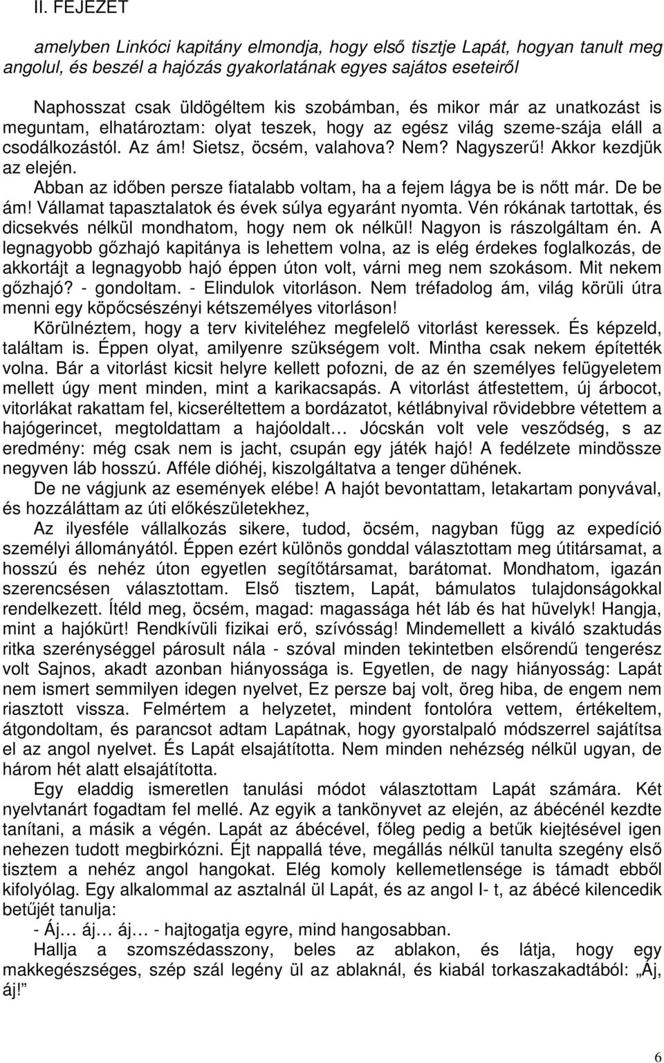 Abban az időben persze fiatalabb voltam, ha a fejem lágya be is nőtt már. De be ám! Vállamat tapasztalatok és évek súlya egyaránt nyomta.