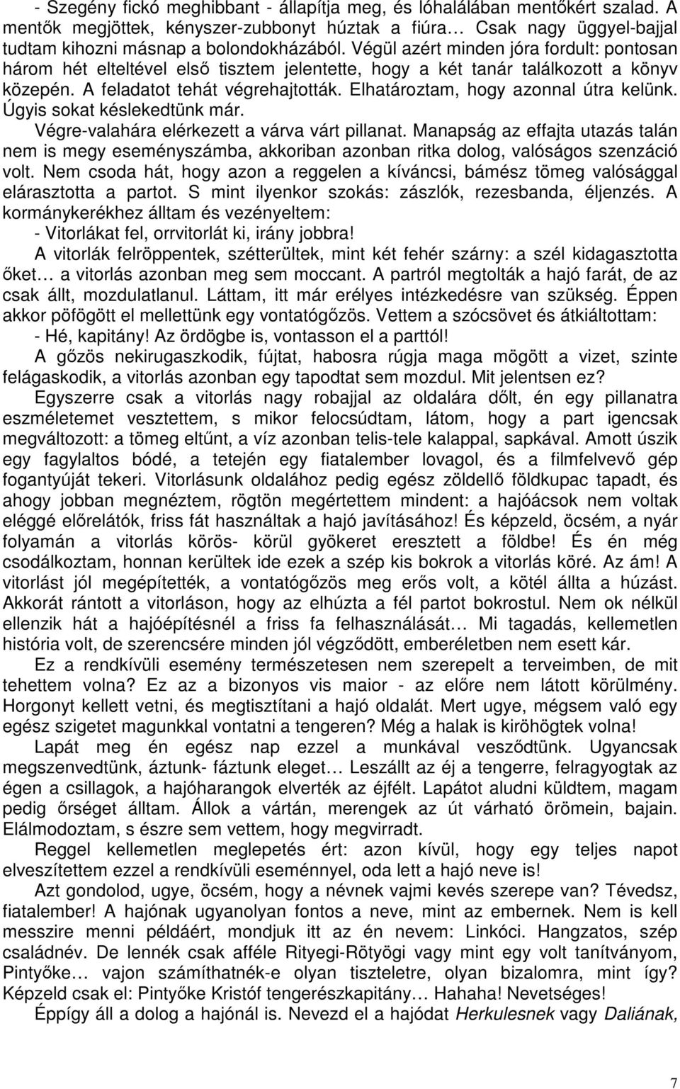 Elhatároztam, hogy azonnal útra kelünk. Úgyis sokat késlekedtünk már. Végre-valahára elérkezett a várva várt pillanat.