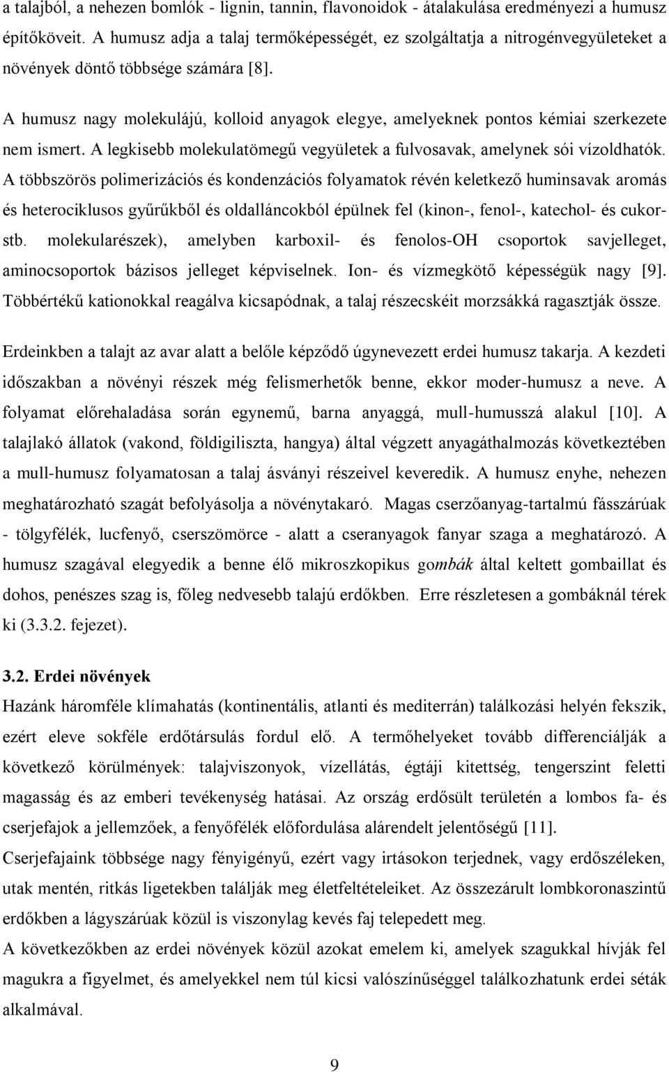 A humusz nagy molekulájú, kolloid anyagok elegye, amelyeknek pontos kémiai szerkezete nem ismert. A legkisebb molekulatömegű vegyületek a fulvosavak, amelynek sói vízoldhatók.