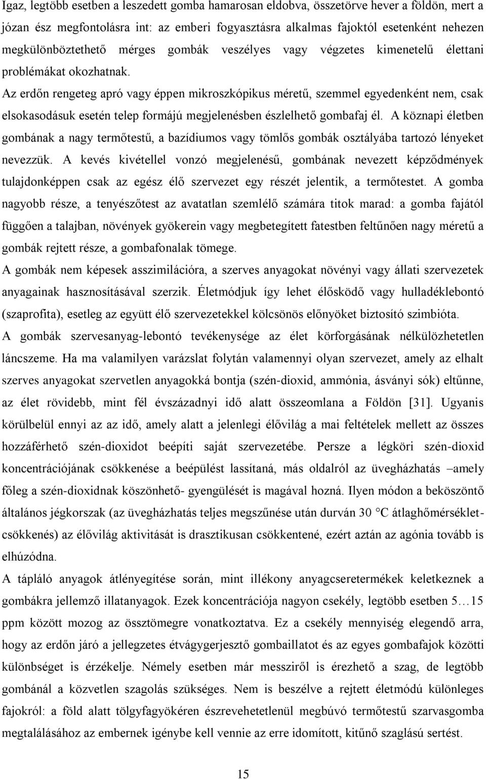 Az erdőn rengeteg apró vagy éppen mikroszkópikus méretű, szemmel egyedenként nem, csak elsokasodásuk esetén telep formájú megjelenésben észlelhető gombafaj él.