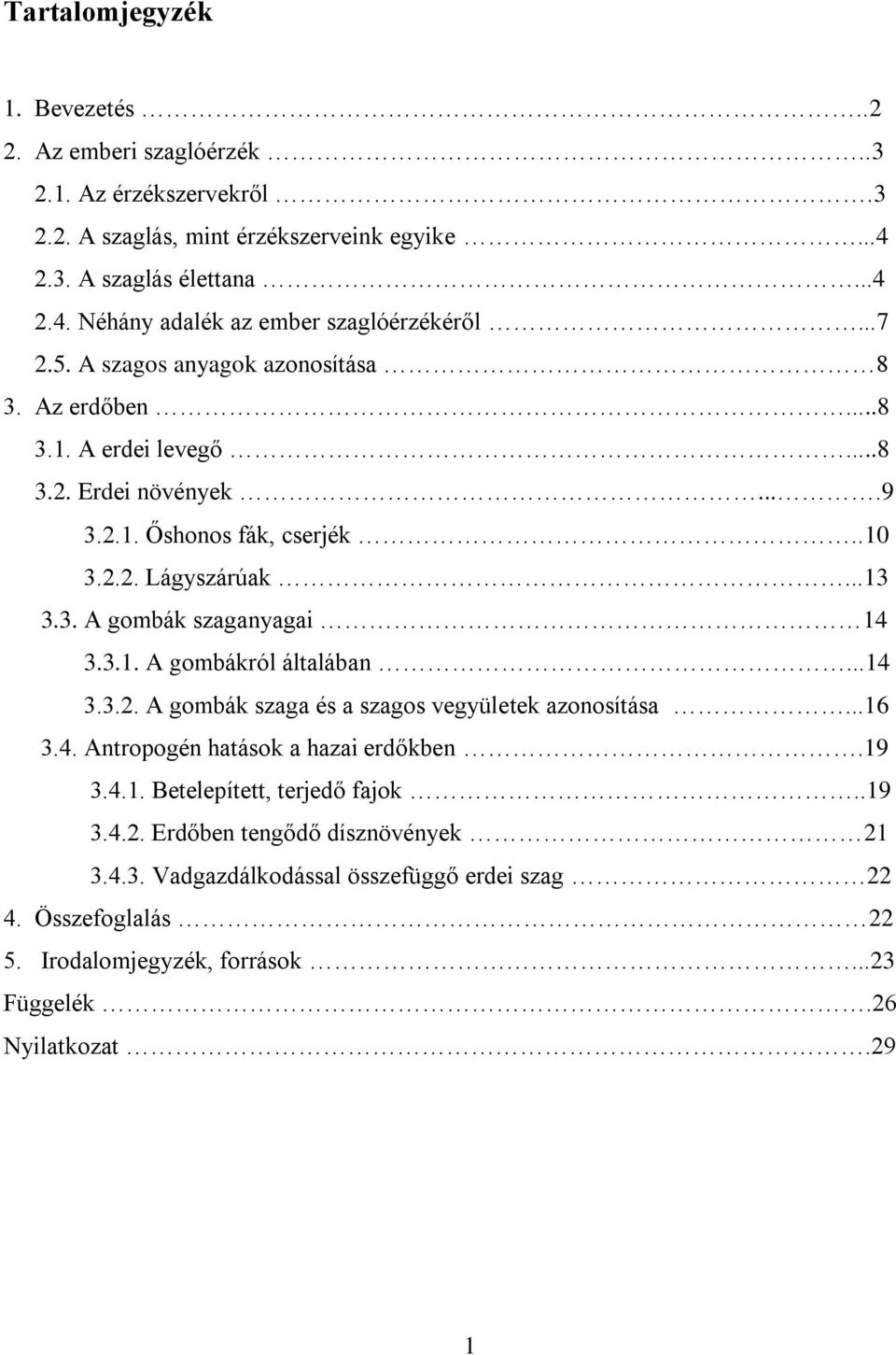 3.1. A gombákról általában...14 3.3.2. A gombák szaga és a szagos vegyületek azonosítása...16 3.4. Antropogén hatások a hazai erdőkben.19 3.4.1. Betelepített, terjedő fajok..19 3.4.2. Erdőben tengődő dísznövények 21 3.