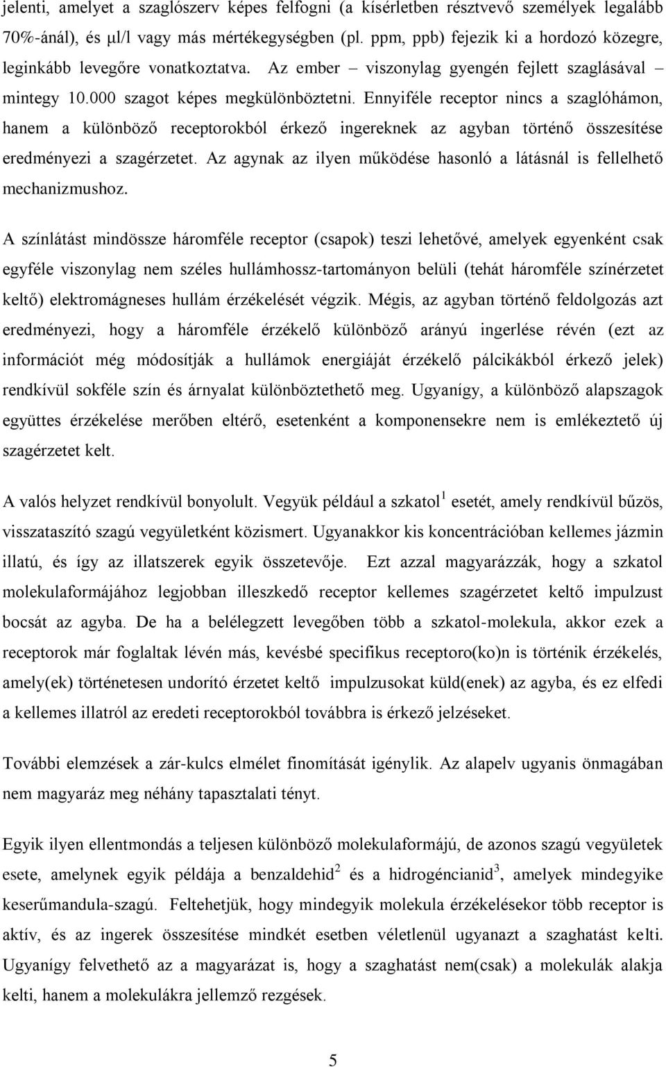 Ennyiféle receptor nincs a szaglóhámon, hanem a különböző receptorokból érkező ingereknek az agyban történő összesítése eredményezi a szagérzetet.