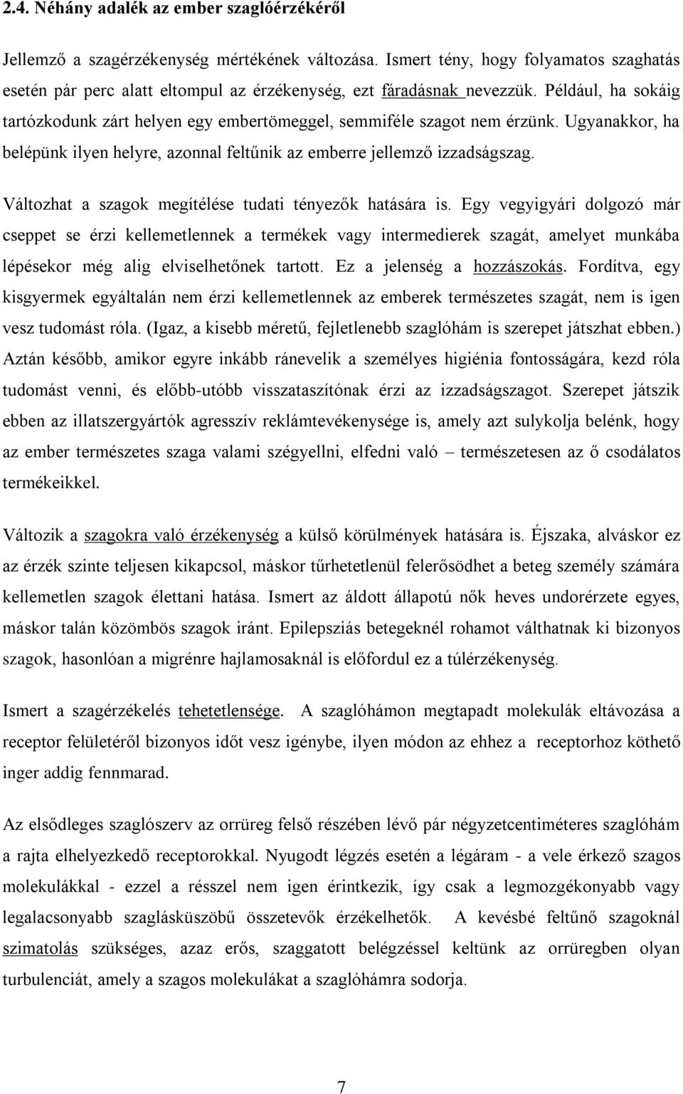 Például, ha sokáig tartózkodunk zárt helyen egy embertömeggel, semmiféle szagot nem érzünk. Ugyanakkor, ha belépünk ilyen helyre, azonnal feltűnik az emberre jellemző izzadságszag.