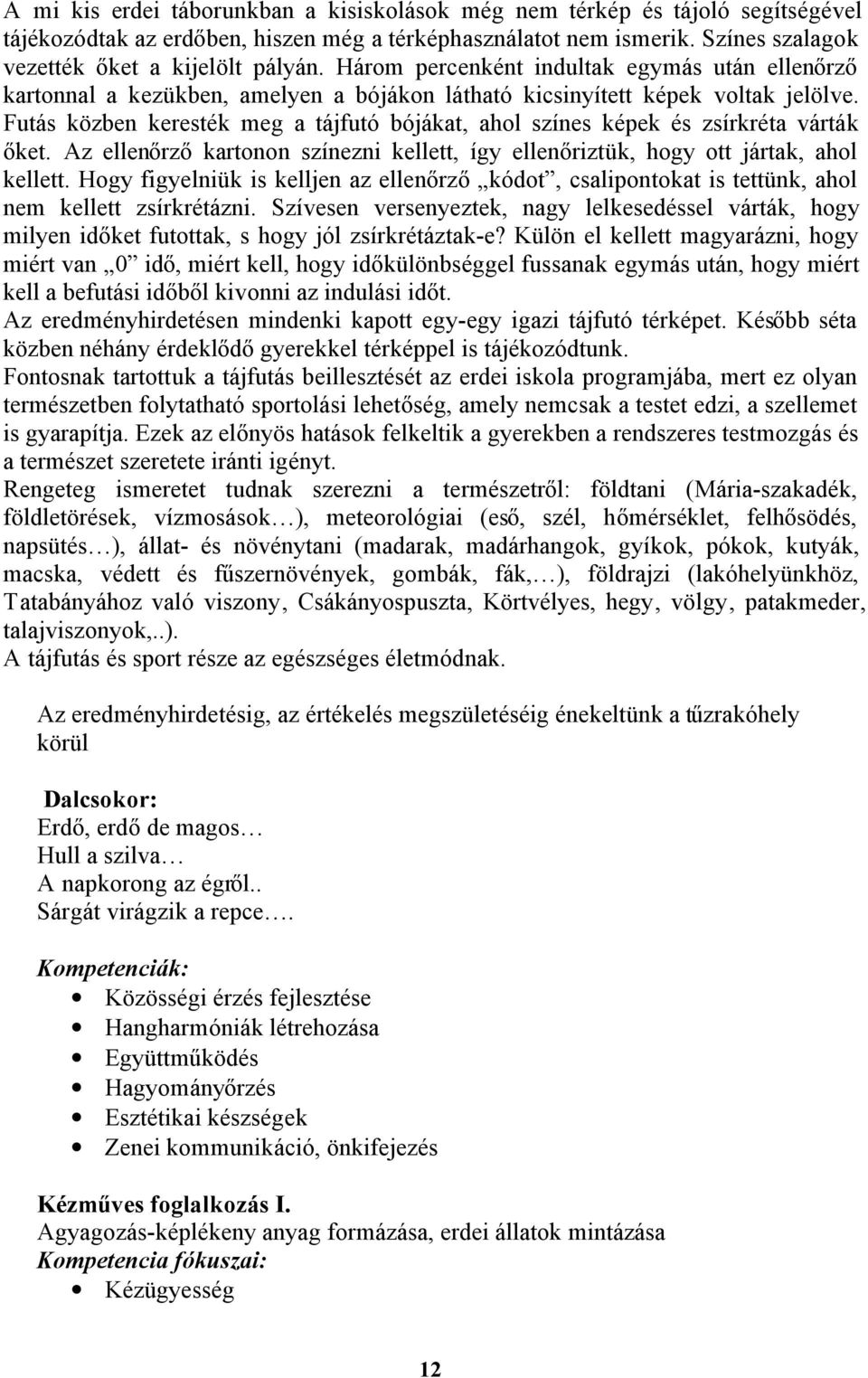 Futás közben keresték meg a tájfutó bójákat, ahol színes képek és zsírkréta várták őket. Az ellenőrző kartonon színezni kellett, így ellenőriztük, hogy ott jártak, ahol kellett.