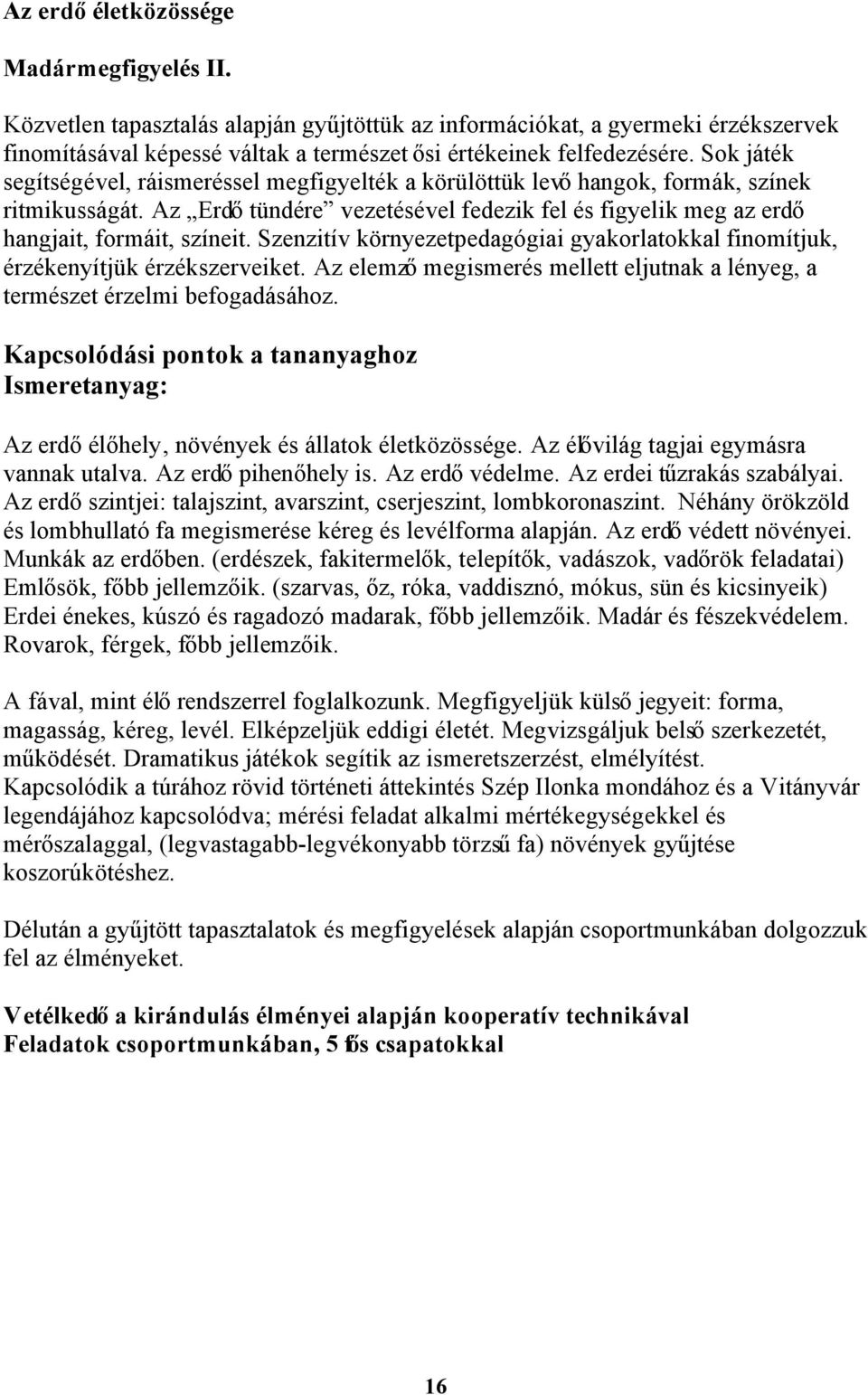 Szenzitív környezetpedagógiai gyakorlatokkal finomítjuk, érzékenyítjük érzékszerveiket. Az elemző megismerés mellett eljutnak a lényeg, a természet érzelmi befogadásához.