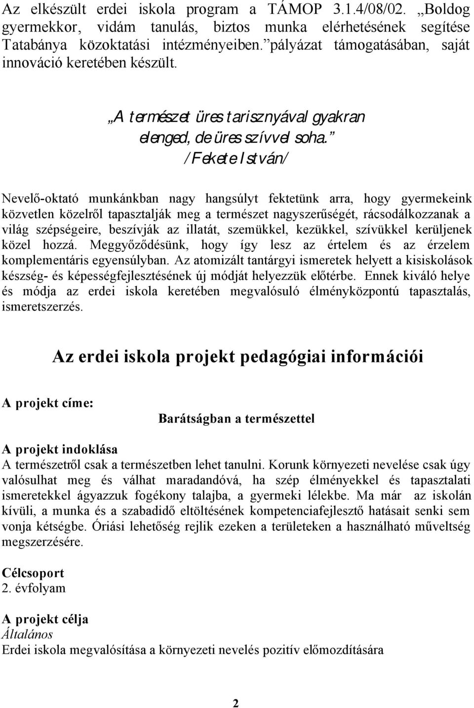 /Fekete István/ Nevelő-oktató munkánkban nagy hangsúlyt fektetünk arra, hogy gyermekeink közvetlen közelről tapasztalják meg a természet nagyszerűségét, rácsodálkozzanak a világ szépségeire,