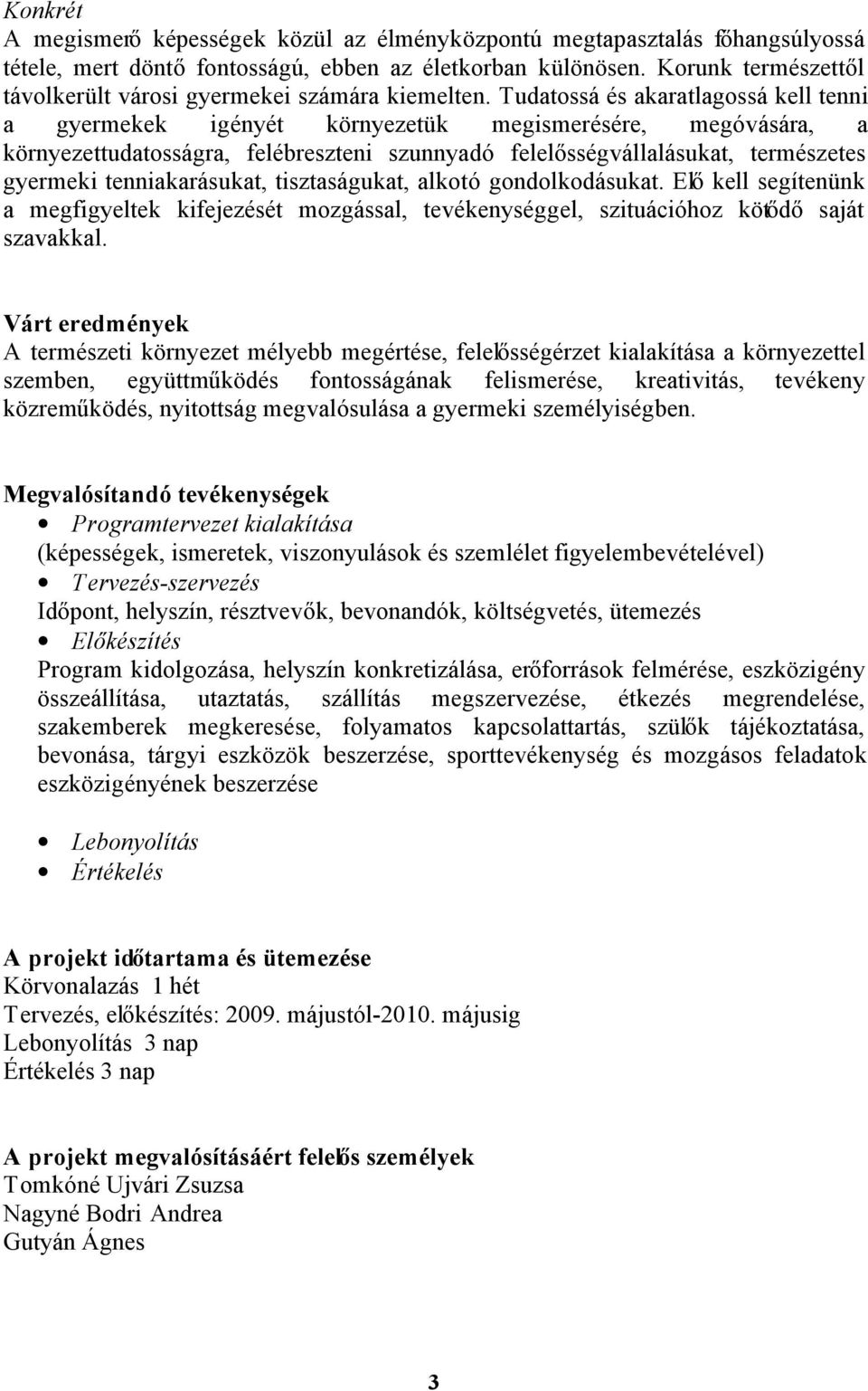 Tudatossá és akaratlagossá kell tenni a gyermekek igényét környezetük megismerésére, megóvására, a környezettudatosságra, felébreszteni szunnyadó felelősségvállalásukat, természetes gyermeki