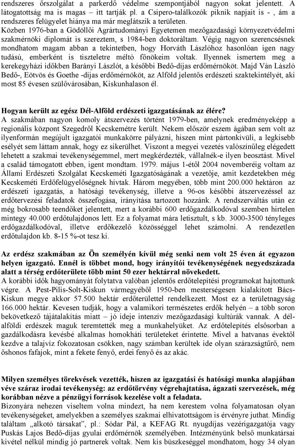 Közben 1976-ban a Gödöllői Agrártudományi Egyetemen mezőgazdasági környezetvédelmi szakmérnöki diplomát is szereztem, s 1984-ben doktoráltam.