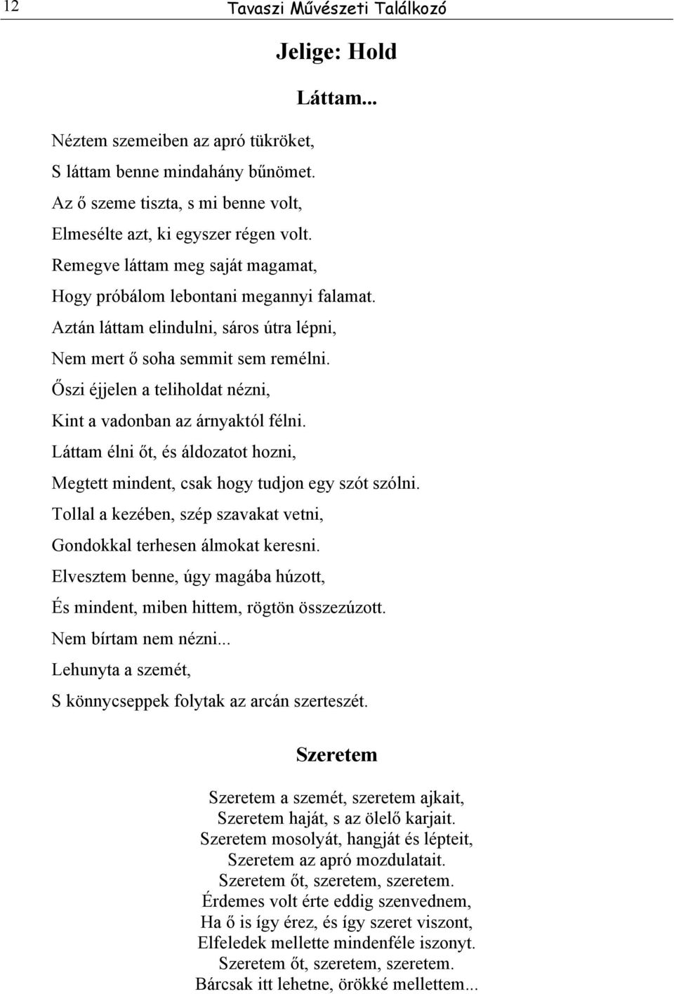 Őszi éjjelen a teliholdat nézni, Kint a vadonban az árnyaktól félni. Láttam élni őt, és áldozatot hozni, Megtett mindent, csak hogy tudjon egy szót szólni.